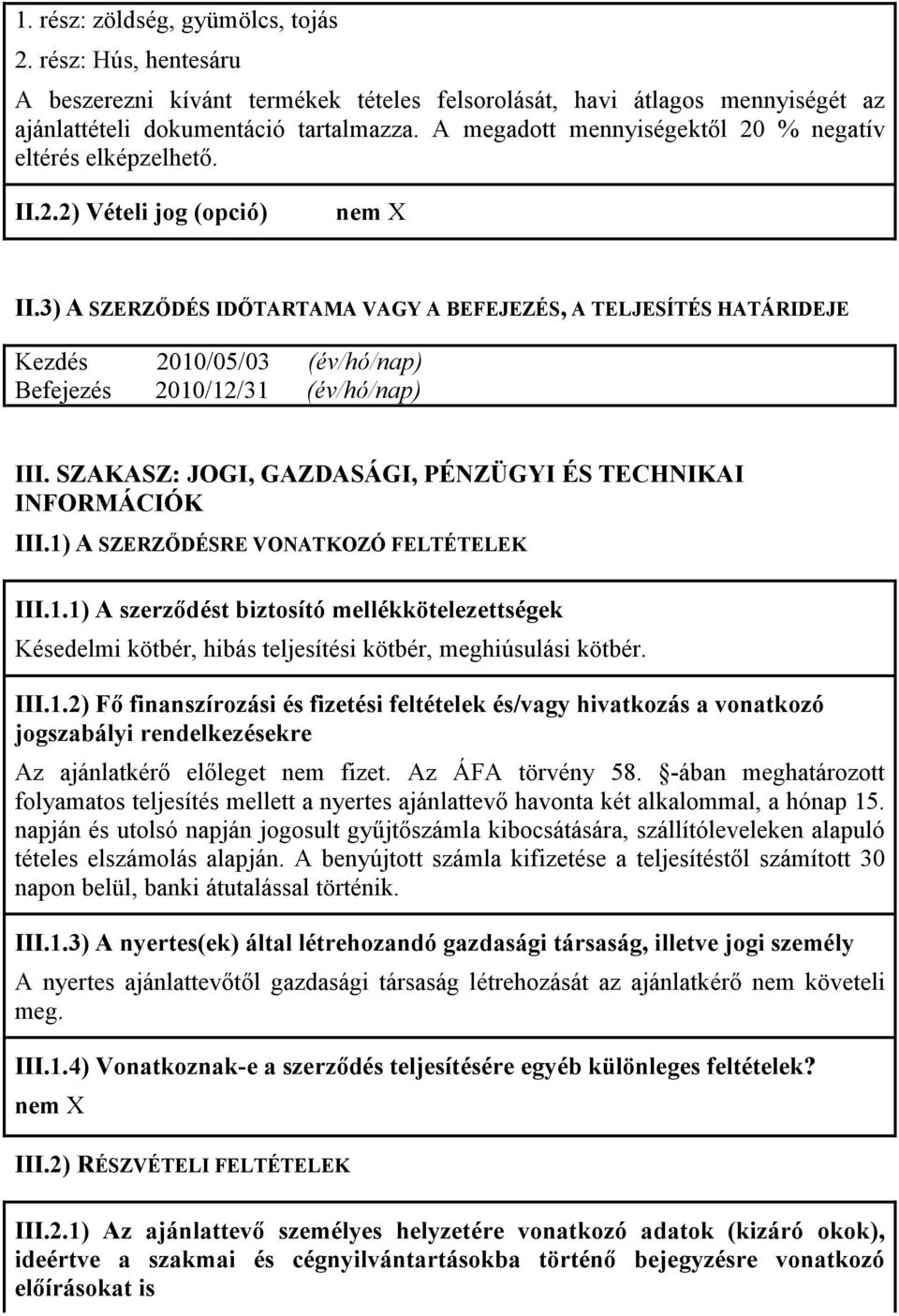 3) A SZERZİDÉS IDİTARTAMA VAGY A BEFEJEZÉS, A TELJESÍTÉS HATÁRIDEJE Kezdés 2010/05/03 (év/hó/nap) Befejezés 2010/12/31 (év/hó/nap) III. SZAKASZ: JOGI, GAZDASÁGI, PÉNZÜGYI ÉS TECHNIKAI INFORMÁCIÓK III.