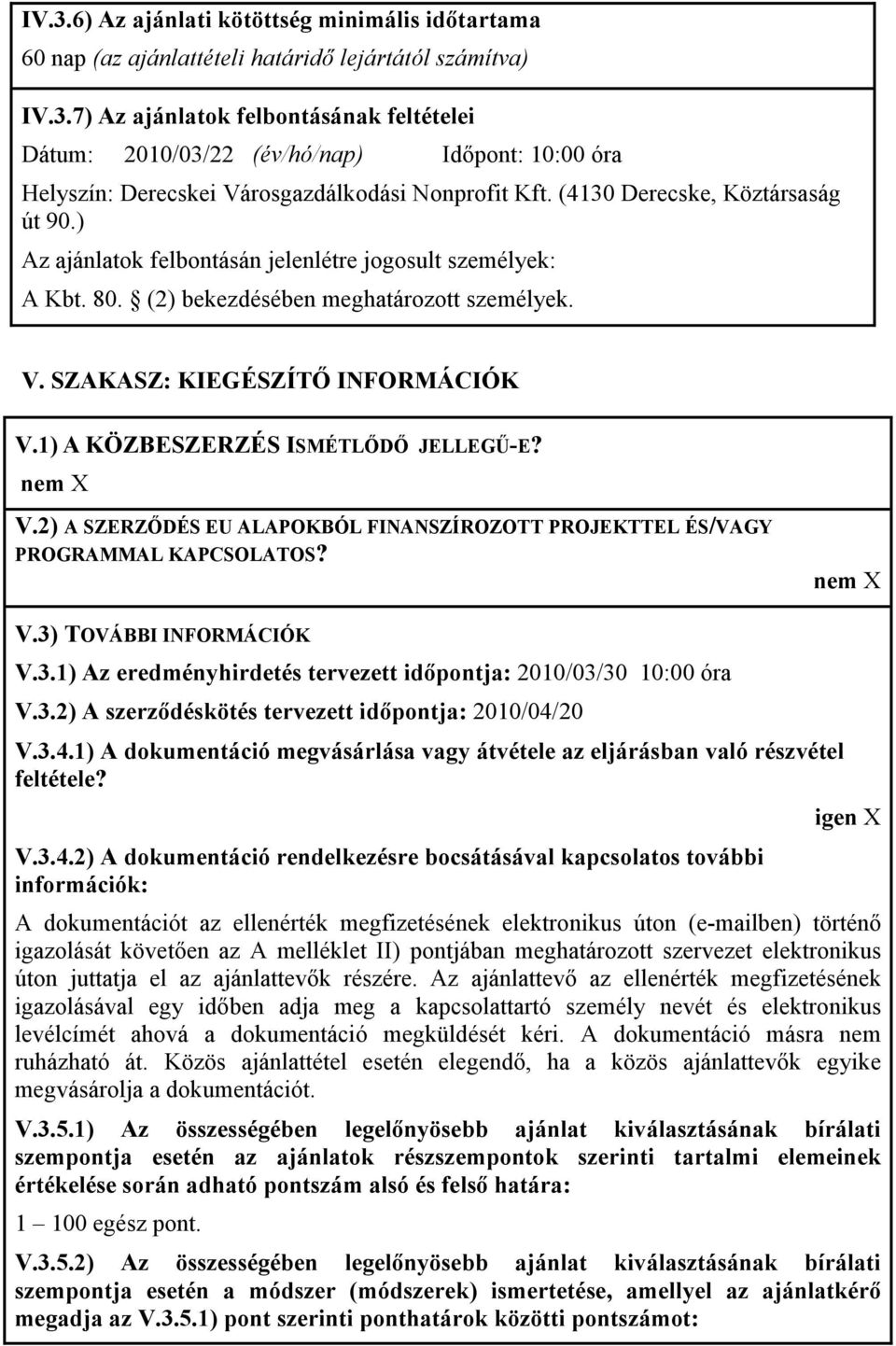 1) A KÖZBESZERZÉS ISMÉTLİDİ JELLEGŐ-E? V.2) A SZERZİDÉS EU ALAPOKBÓL FINANSZÍROZOTT PROJEKTTEL ÉS/VAGY PROGRAMMAL KAPCSOLATOS? V.3) TOVÁBBI INFORMÁCIÓK V.3.1) Az eredményhirdetés tervezett idıpontja: 2010/03/30 10:00 óra V.