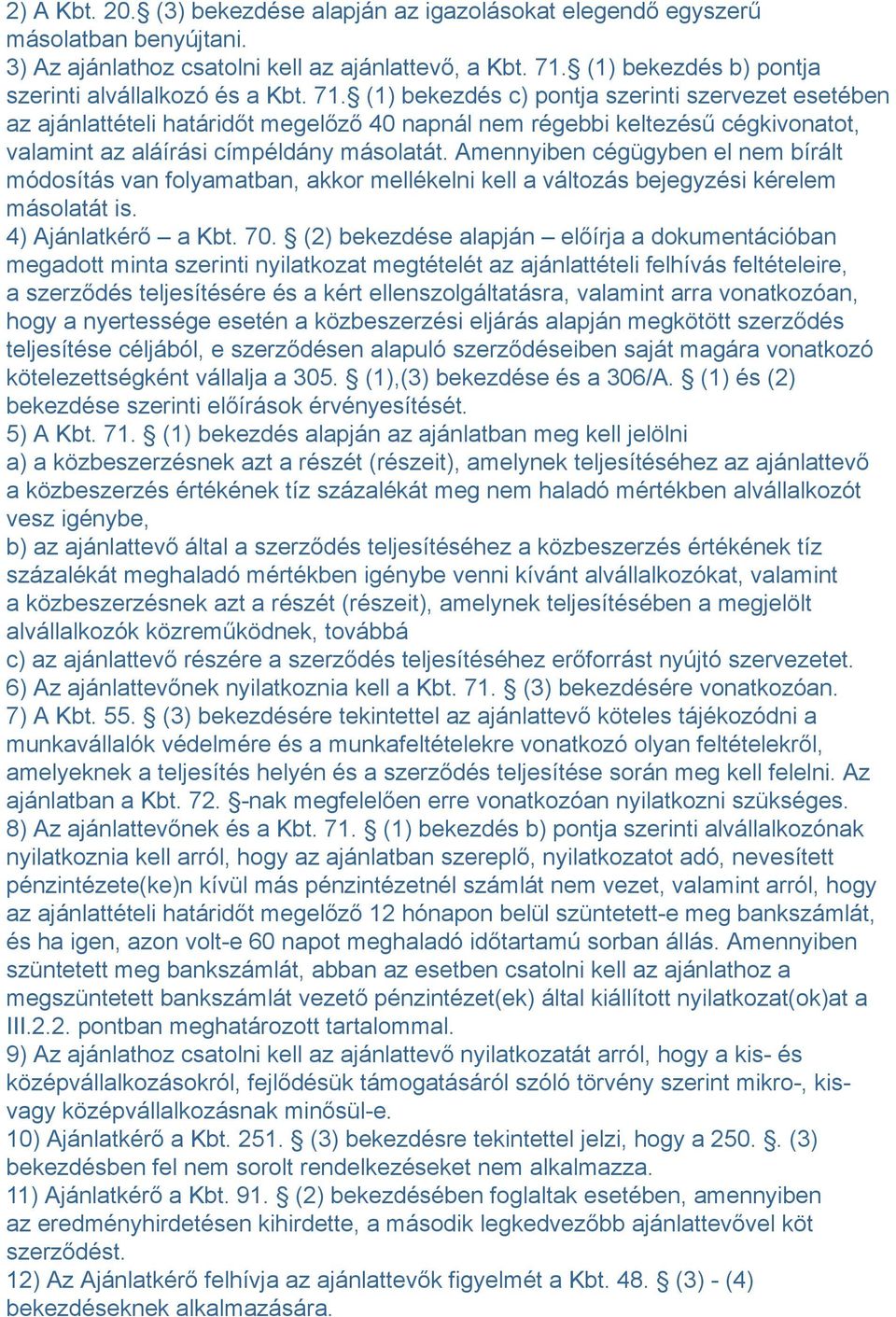 (1) bekezdés c) pontja szerinti szervezet esetében az ajánlattételi határidőt megelőző 40 napnál nem régebbi keltezésű cégkivonatot, valamint az aláírási címpéldány másolatát.