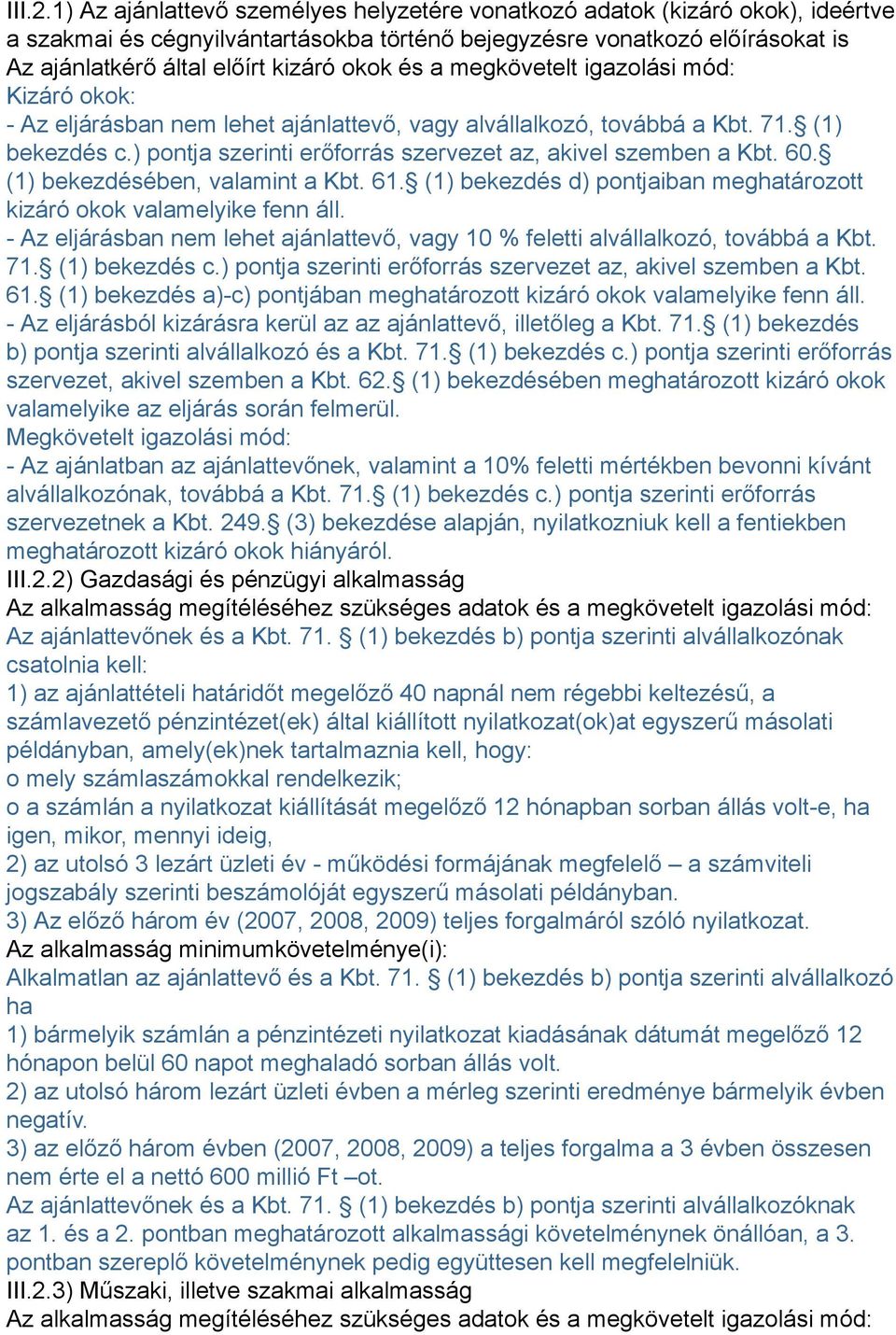 és a megkövetelt igazolási mód: Kizáró okok: - Az eljárásban nem lehet ajánlattevő, vagy alvállalkozó, továbbá a Kbt. 71. (1) bekezdés c.) pontja szerinti erőforrás szervezet az, akivel szemben a Kbt.