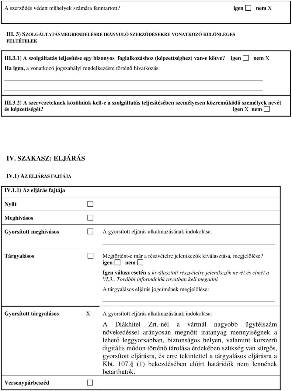 2) A szervezeteknek közölniük kell-e a szolgáltatás teljesítésében személyesen közreműködő személyek nevét és képzettségét? igen X nem IV. SZAKASZ: ELJÁRÁS IV.1)