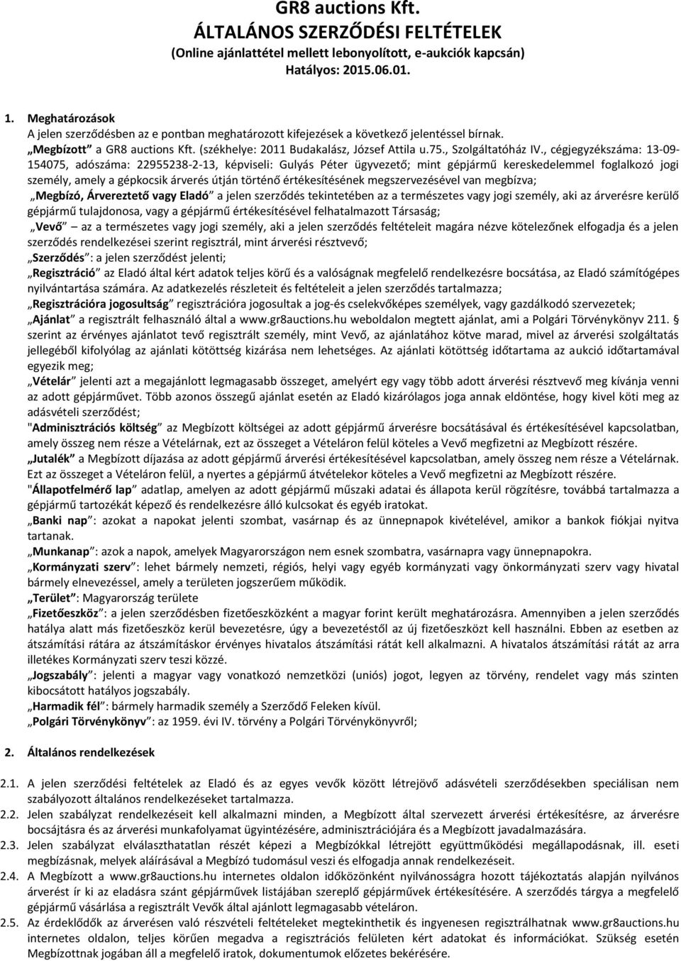 , cégjegyzékszáma: 13-09- 154075, adószáma: 22955238-2-1, kép iseli: Gulyás Péter ügy ezető; i t gépjár ű kereskedele el foglalkozó jogi személy, amely a gépko sik ár erés útjá törté ő értékesítésé
