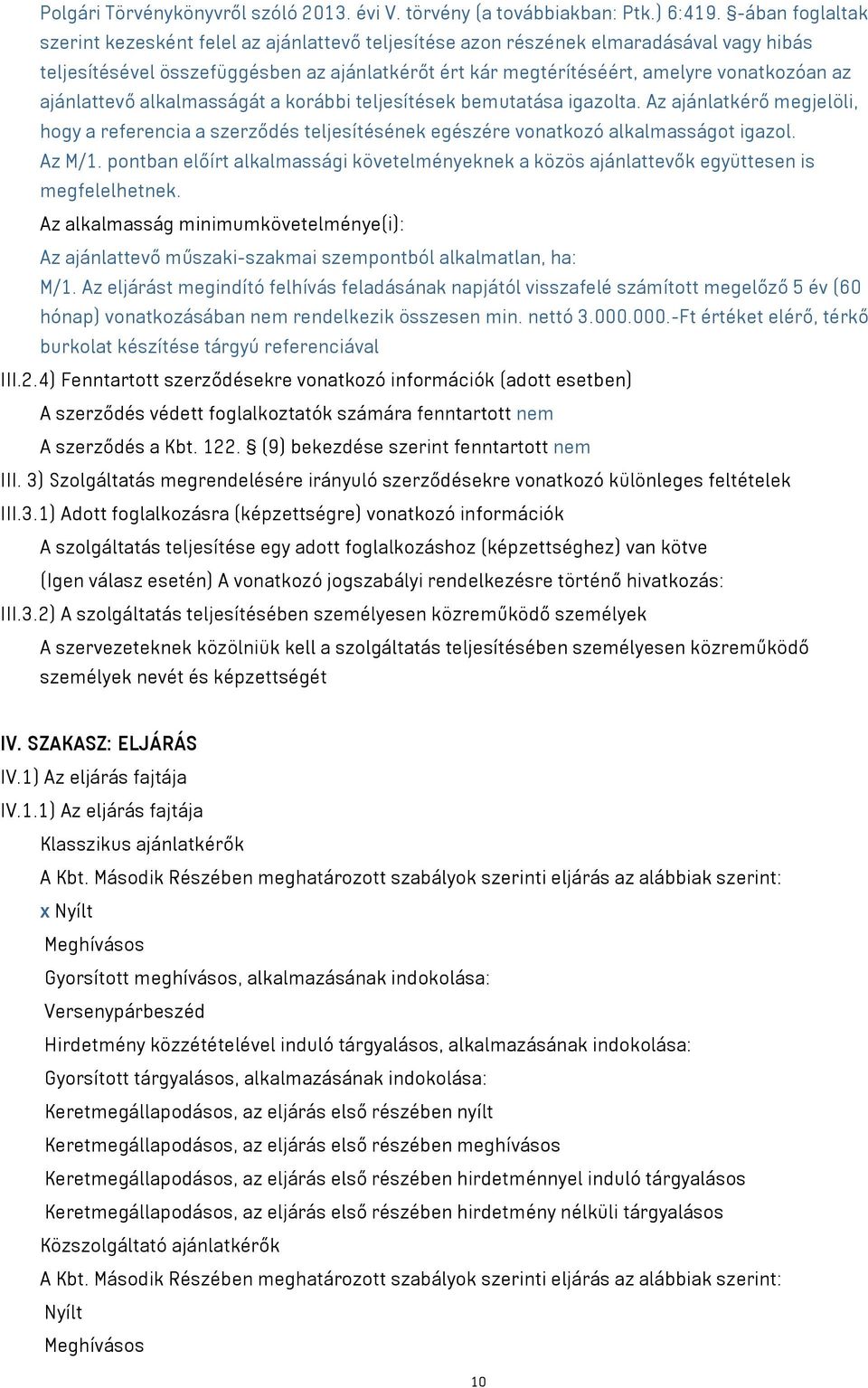 ajánlattevő alkalmasságát a korábbi teljesítések bemutatása igazolta. Az ajánlatkérő megjelöli, hogy a referencia a szerződés teljesítésének egészére vonatkozó alkalmasságot igazol. Az M/1.