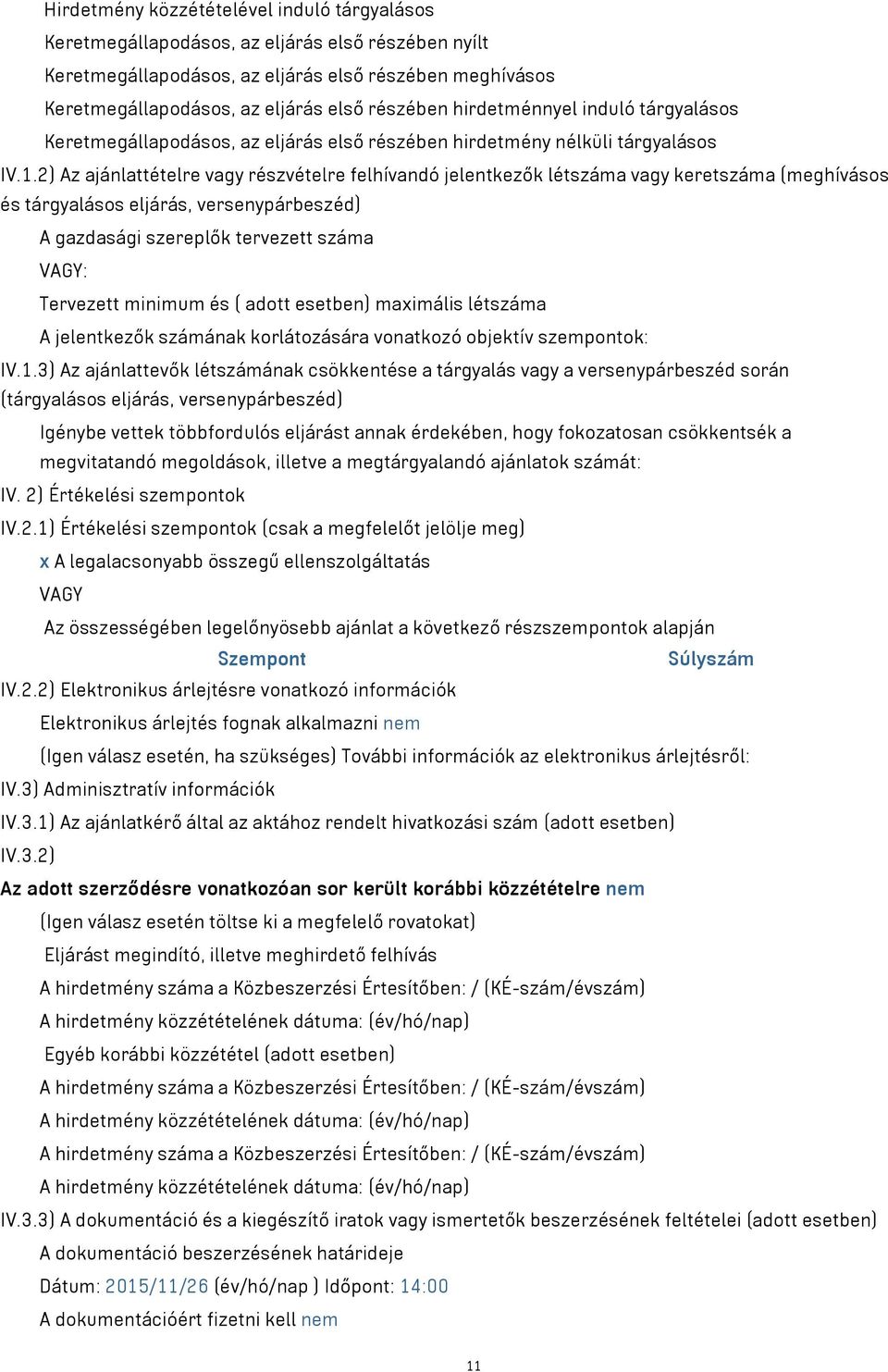 2) Az ajánlattételre vagy részvételre felhívandó jelentkezők létszáma vagy keretszáma (meghívásos és tárgyalásos eljárás, versenypárbeszéd) A gazdasági szereplők tervezett száma VAGY: Tervezett