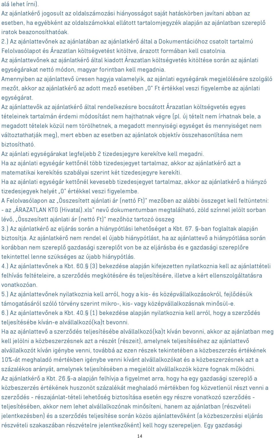 beazonosíthatóak. 2.) Az ajánlattevőnek az ajánlatában az ajánlatkérő által a Dokumentációhoz csatolt tartalmú Felolvasólapot és Árazatlan költségvetést kitöltve, árazott formában kell csatolnia.