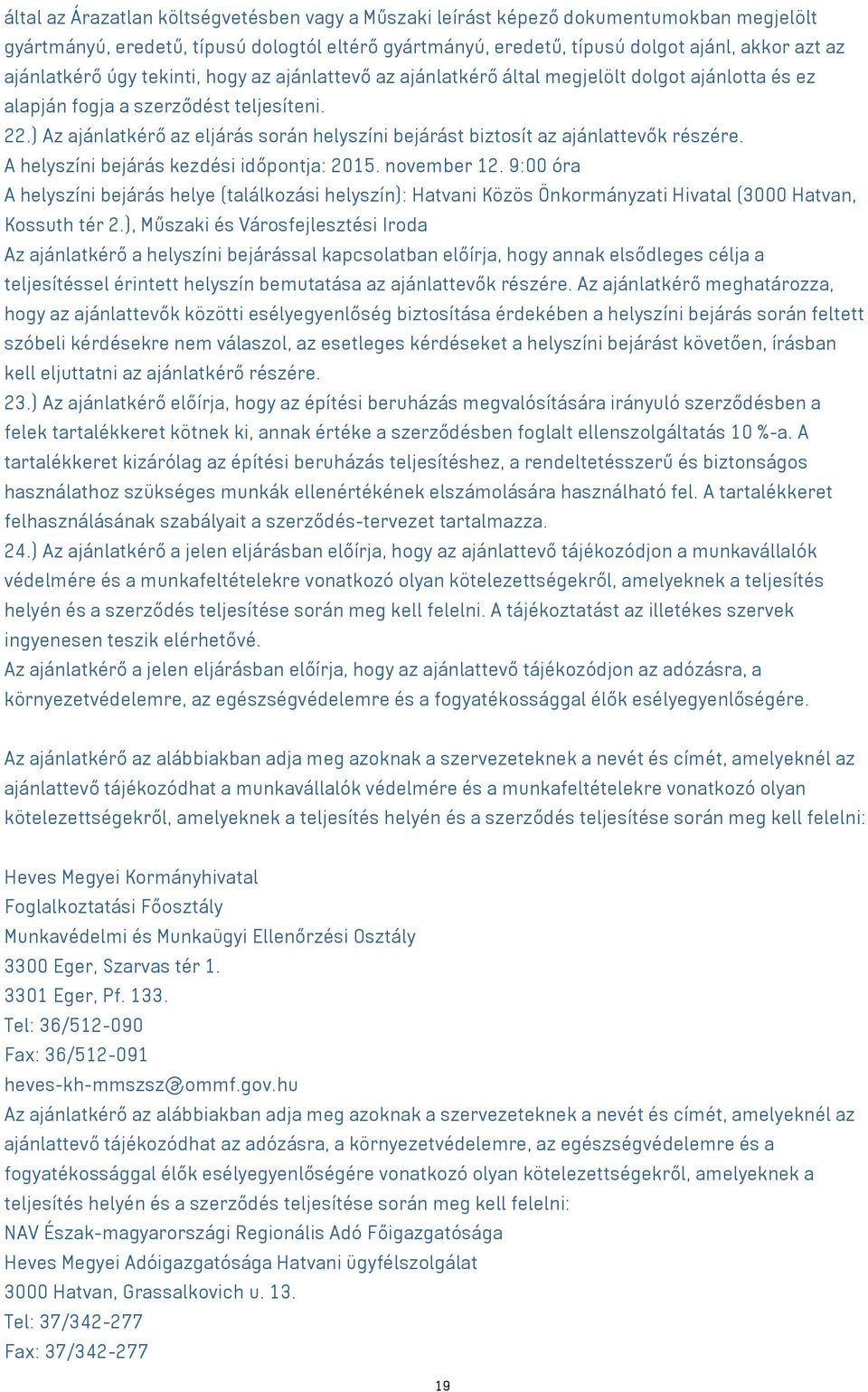 ) Az ajánlatkérő az eljárás során helyszíni bejárást biztosít az ajánlattevők részére. A helyszíni bejárás kezdési időpontja: 2015. november 12.