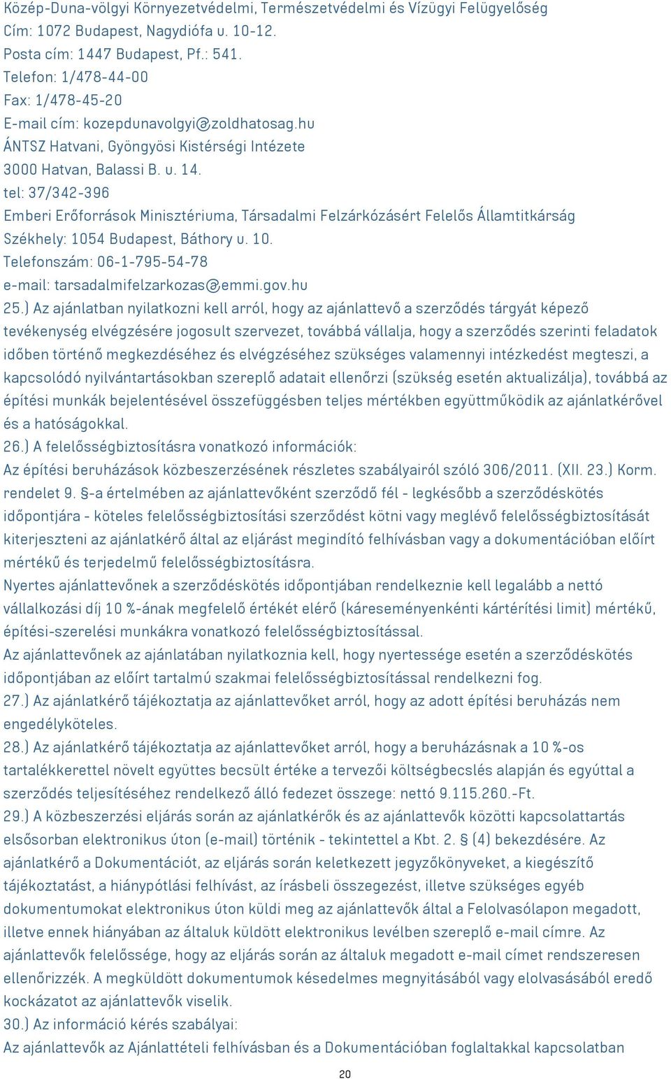 tel: 37/342-396 Emberi Erőforrások Minisztériuma, Társadalmi Felzárkózásért Felelős Államtitkárság Székhely: 1054 Budapest, Báthory u. 10. Telefonszám: 06-1-795-54-78 e-mail: tarsadalmifelzarkozas@emmi.