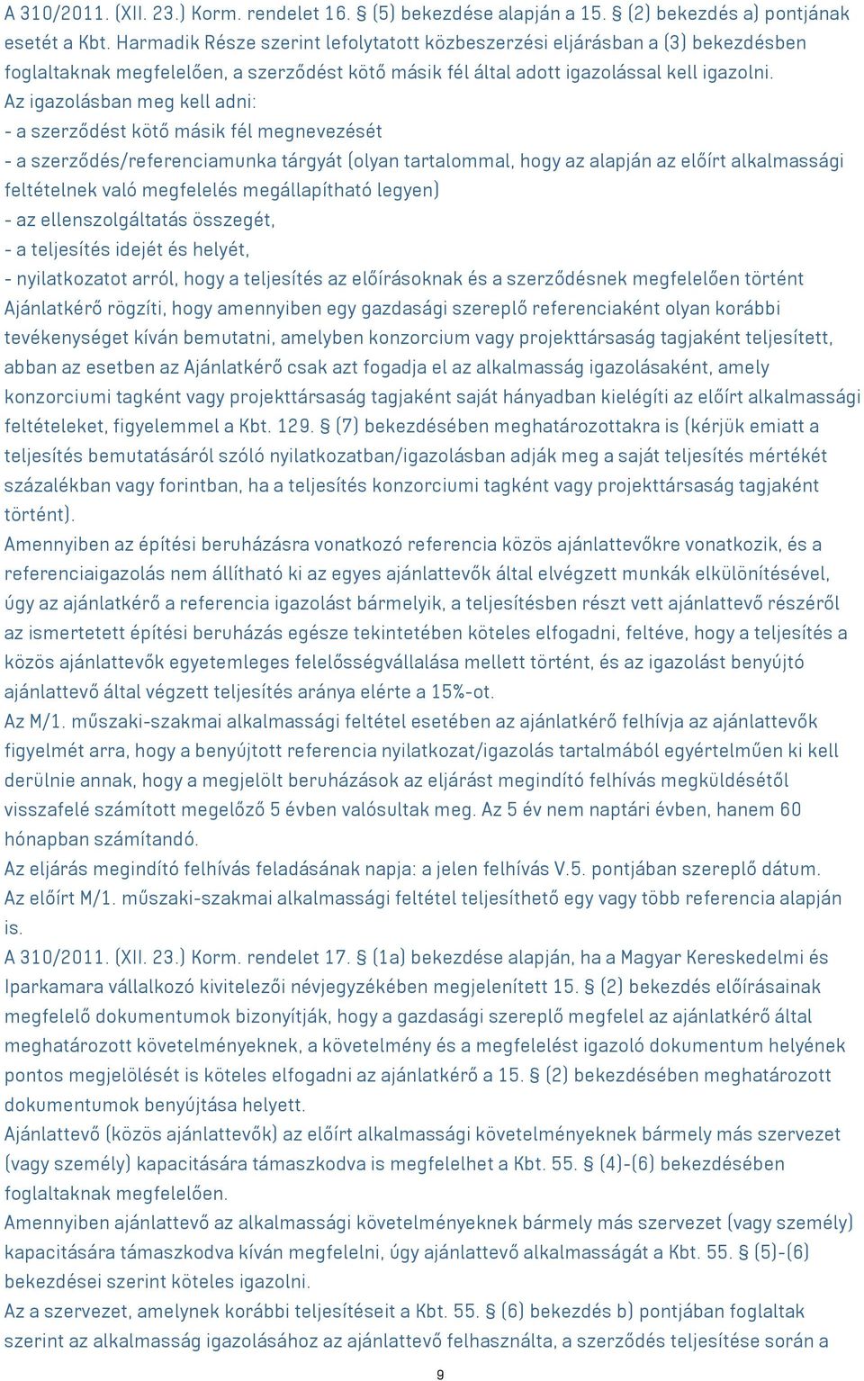 Az igazolásban meg kell adni: - a szerződést kötő másik fél megnevezését - a szerződés/referenciamunka tárgyát (olyan tartalommal, hogy az alapján az előírt alkalmassági feltételnek való megfelelés