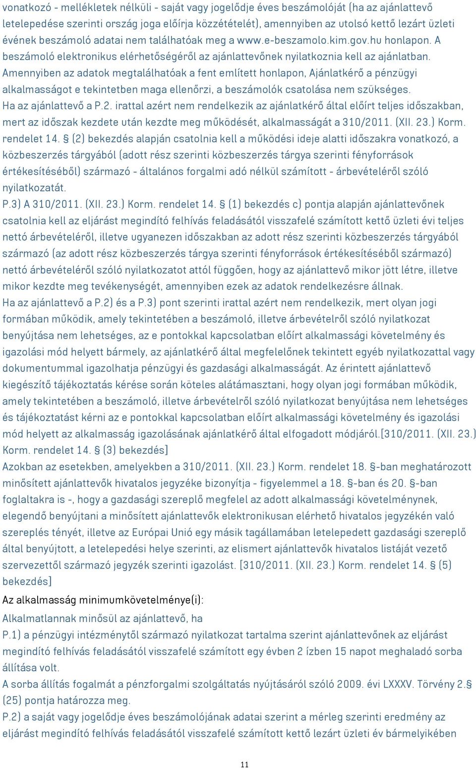 Amennyiben az adatok megtalálhatóak a fent említett honlapon, Ajánlatkérő a pénzügyi alkalmasságot e tekintetben maga ellenőrzi, a beszámolók csatolása nem szükséges. Ha az ajánlattevő a P.2.