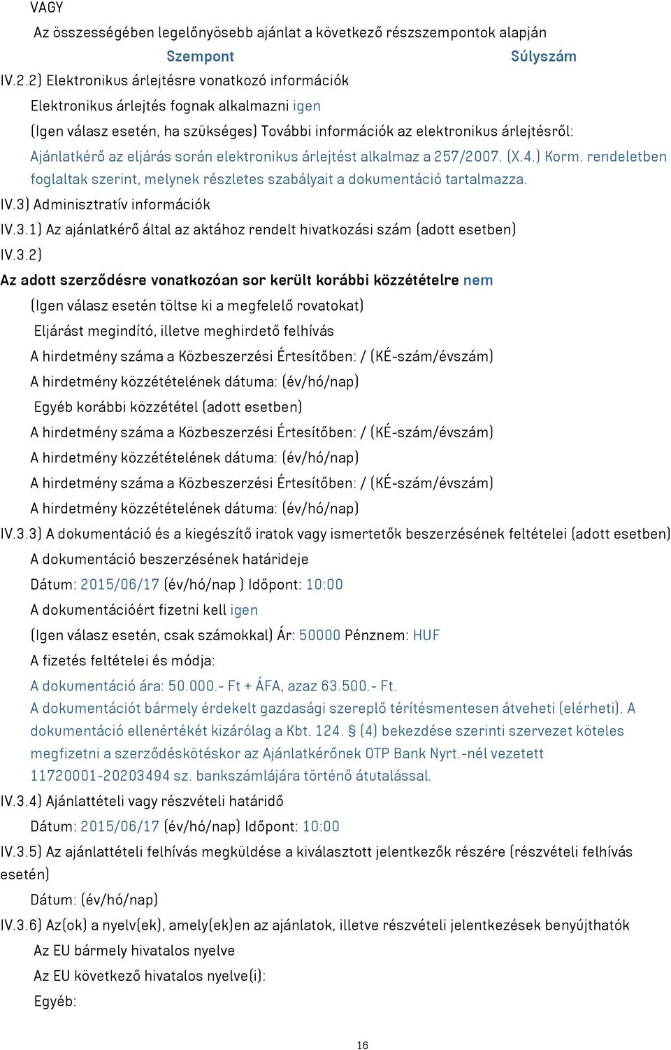 eljárás során elektronikus árlejtést alkalmaz a 257/2007. (X.4.) Korm. rendeletben foglaltak szerint, melynek részletes szabályait a dokumentáció tartalmazza. IV.3)