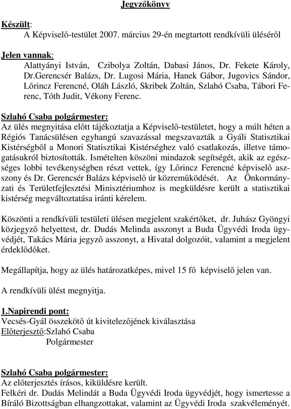 Az ülés megnyitása elıtt tájékoztatja a Képviselı-testületet, hogy a múlt héten a Régiós Tanácsülésen egyhangú szavazással megszavazták a Gyáli Statisztikai Kistérségbıl a Monori Statisztikai