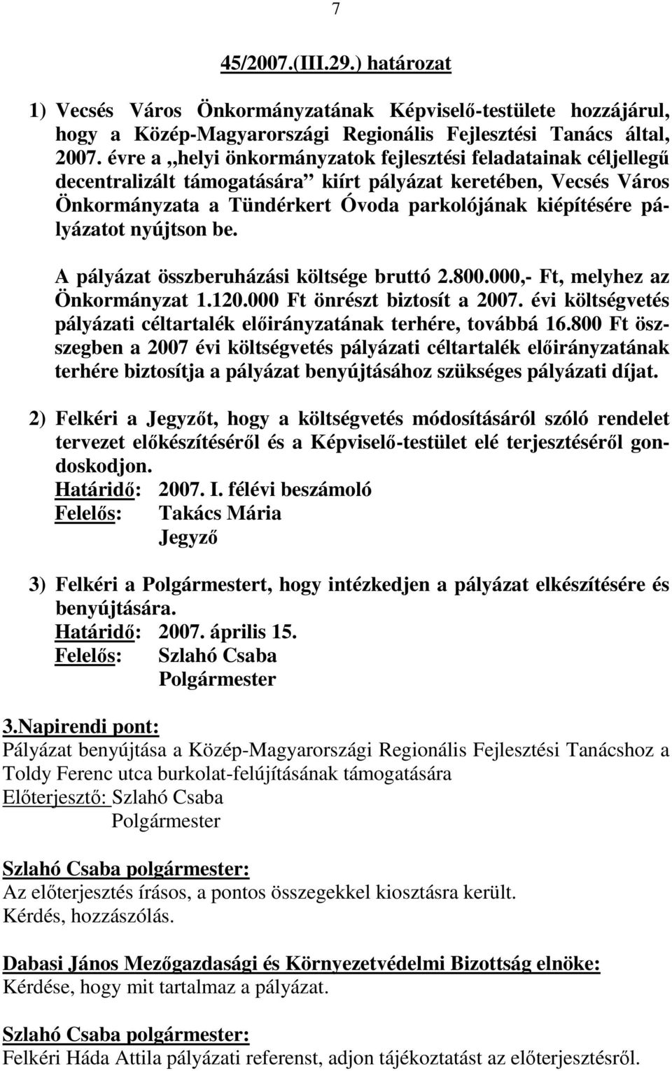 nyújtson be. A pályázat összberuházási költsége bruttó 2.800.000,- Ft, melyhez az Önkormányzat 1.120.000 Ft önrészt biztosít a 2007.