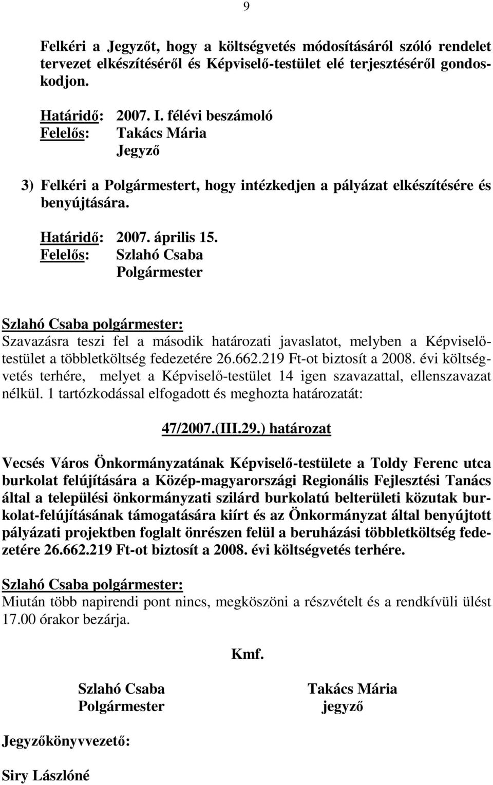 Felelıs: Szlahó Csaba Szavazásra teszi fel a második határozati javaslatot, melyben a Képviselıtestület a többletköltség fedezetére 26.662.219 Ft-ot biztosít a 2008.