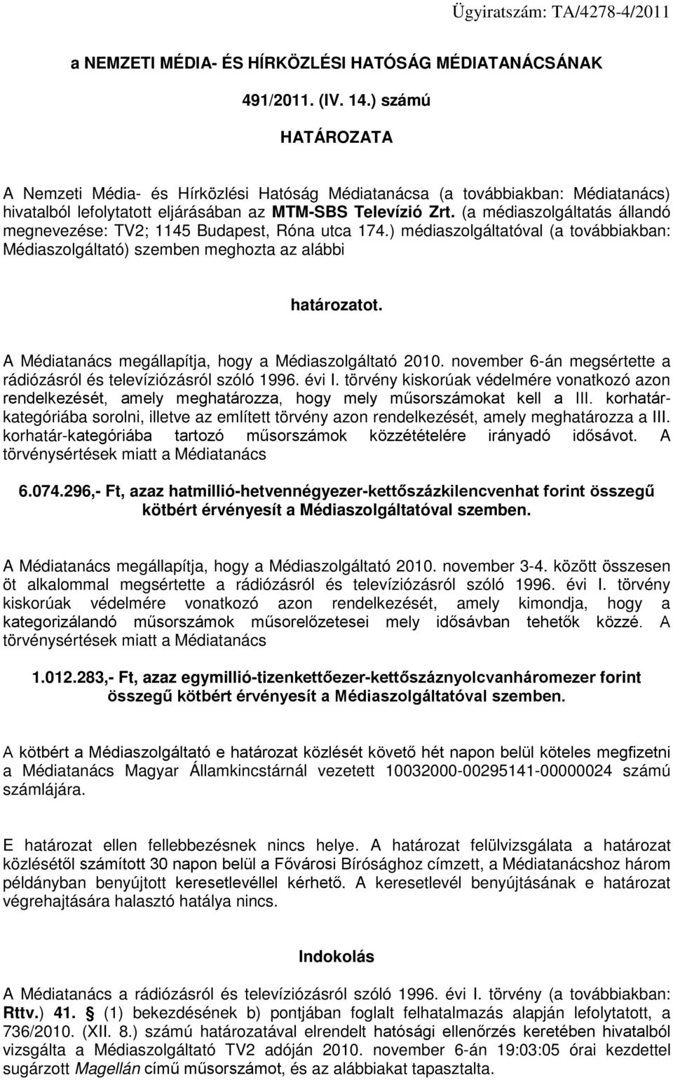 (a médiaszolgáltatás állandó megneveze: TV2; 1145 Budapest, Róna utca 174.) médiaszolgáltatóval (a továbbiakban: Médiaszolgáltató) szemben meghozta az alábbi határozatot.