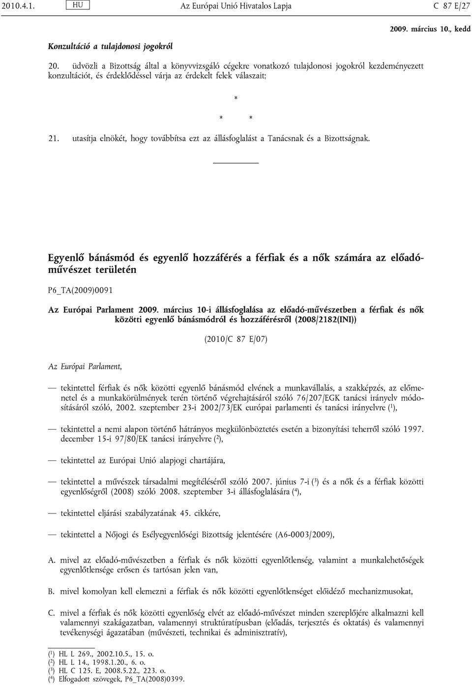 utasítja elnökét, hogy továbbítsa ezt az állásfoglalást a Tanácsnak és a Bizottságnak.