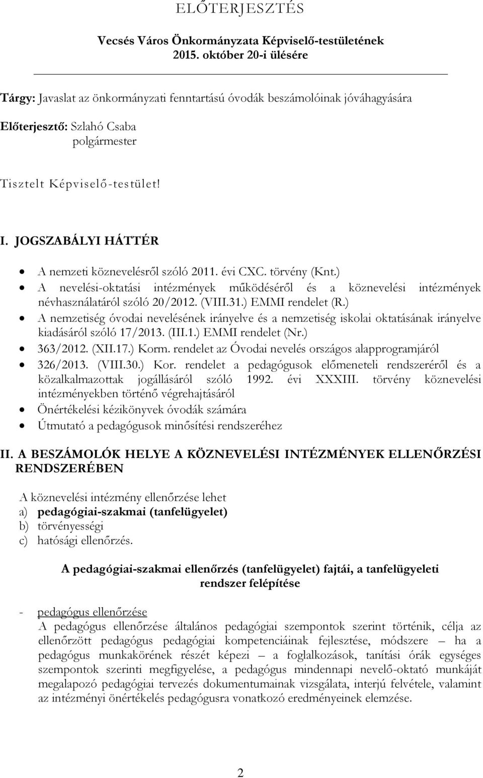 JOGSZABÁLYI HÁTTÉR A nemzeti köznevelésről szóló 2011. évi CXC. törvény (Knt.) A nevelési-oktatási intézmények működéséről és a köznevelési intézmények névhasználatáról szóló 20/2012. (VIII.31.