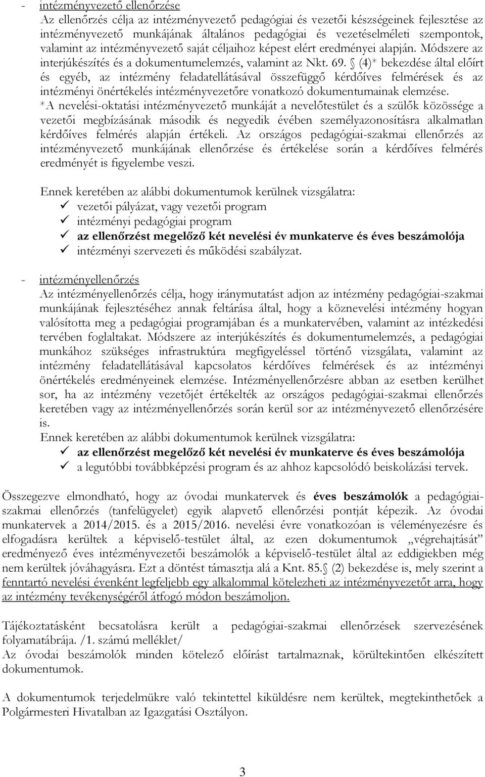 (4)* bekezdése által előírt és egyéb, az intézmény feladatellátásával összefüggő kérdőíves felmérések és az intézményi önértékelés intézményvezetőre vonatkozó dokumentumainak elemzése.