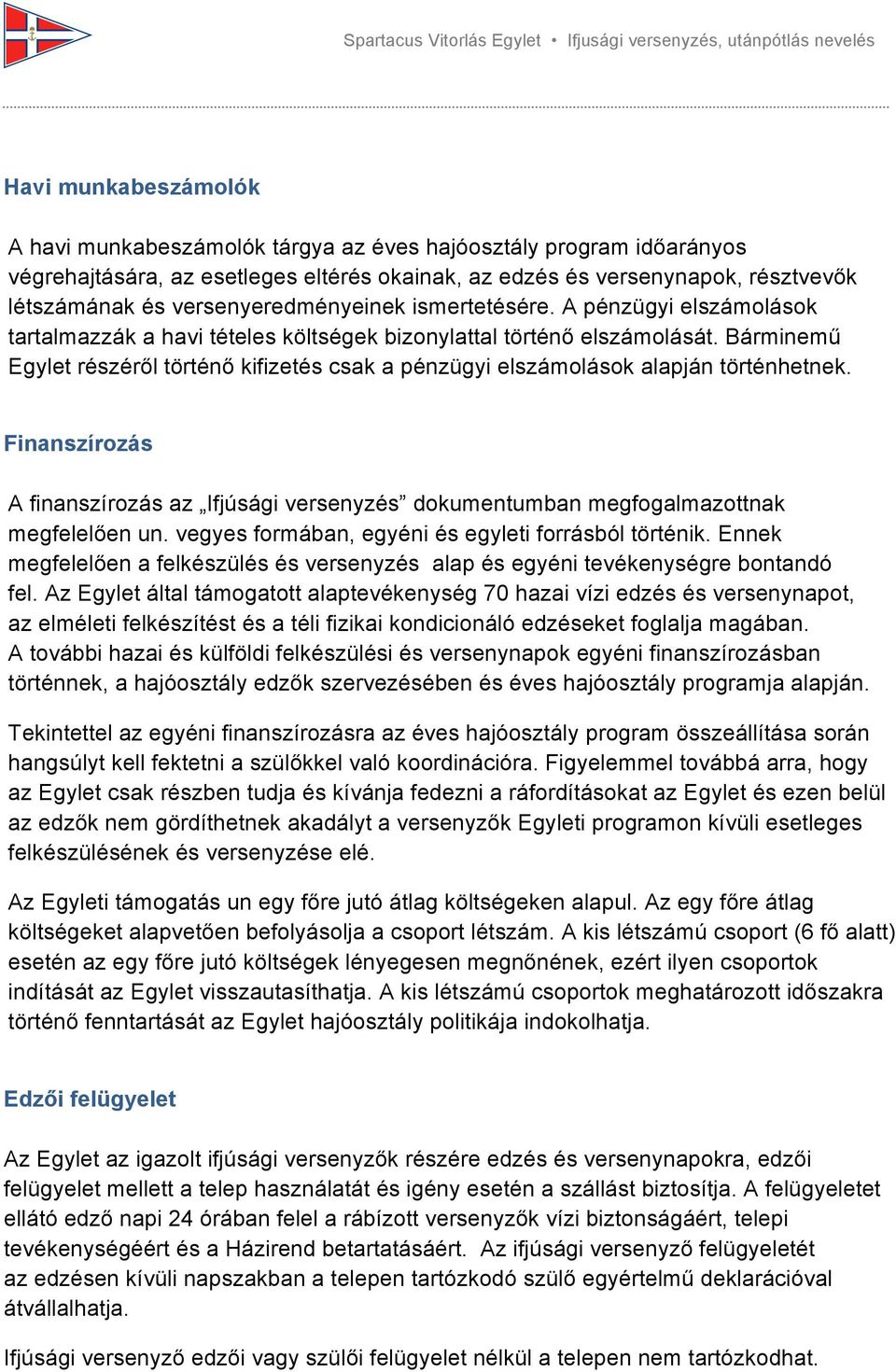 Bárminemű Egylet részéről történő kifizetés csak a pénzügyi elszámolások alapján történhetnek. Finanszírozás A finanszírozás az Ifjúsági versenyzés dokumentumban megfogalmazottnak megfelelően un.