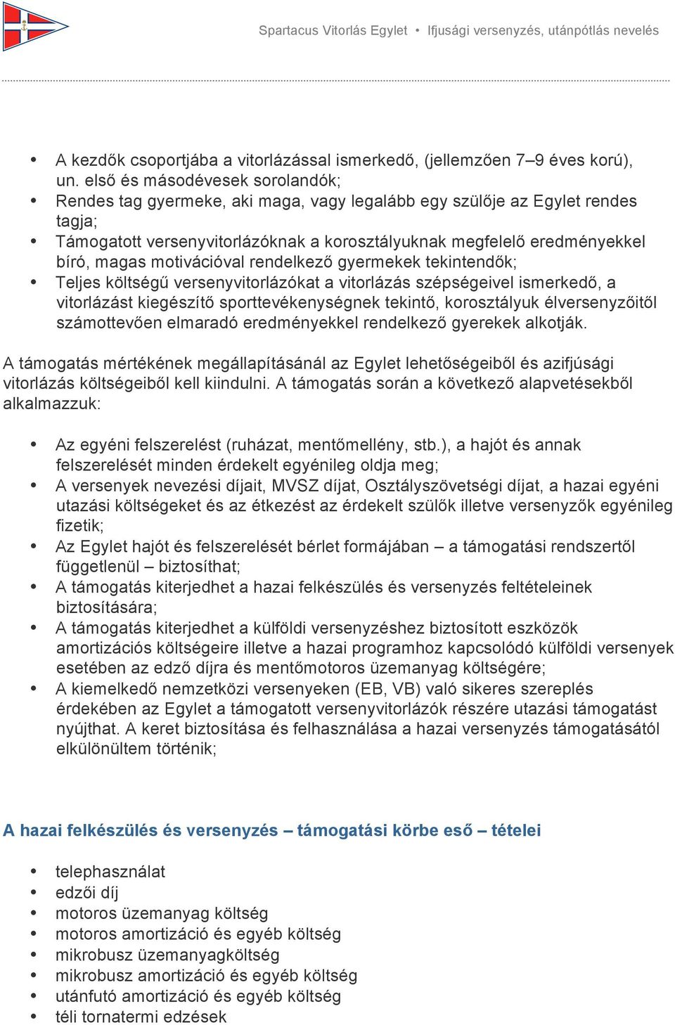 motivációval rendelkező gyermekek tekintendők; Teljes költségű versenyvitorlázókat a vitorlázás szépségeivel ismerkedő, a vitorlázást kiegészítő sporttevékenységnek tekintő, korosztályuk