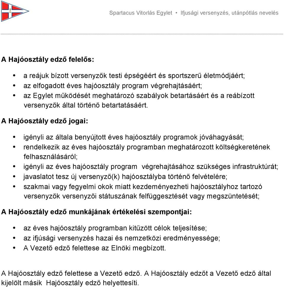 A Hajóosztály edző jogai: igényli az általa benyújtott éves hajóosztály programok jóváhagyását; rendelkezik az éves hajóosztály programban meghatározott költségkeretének felhasználásáról; igényli az