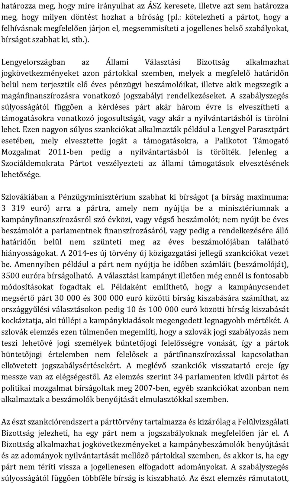 Lengyelországban az Állami Választási Bizottság alkalmazhat jogkövetkezményeket azon pártokkal szemben, melyek a megfelelő határidőn belül nem terjesztik elő éves pénzügyi beszámolóikat, illetve akik