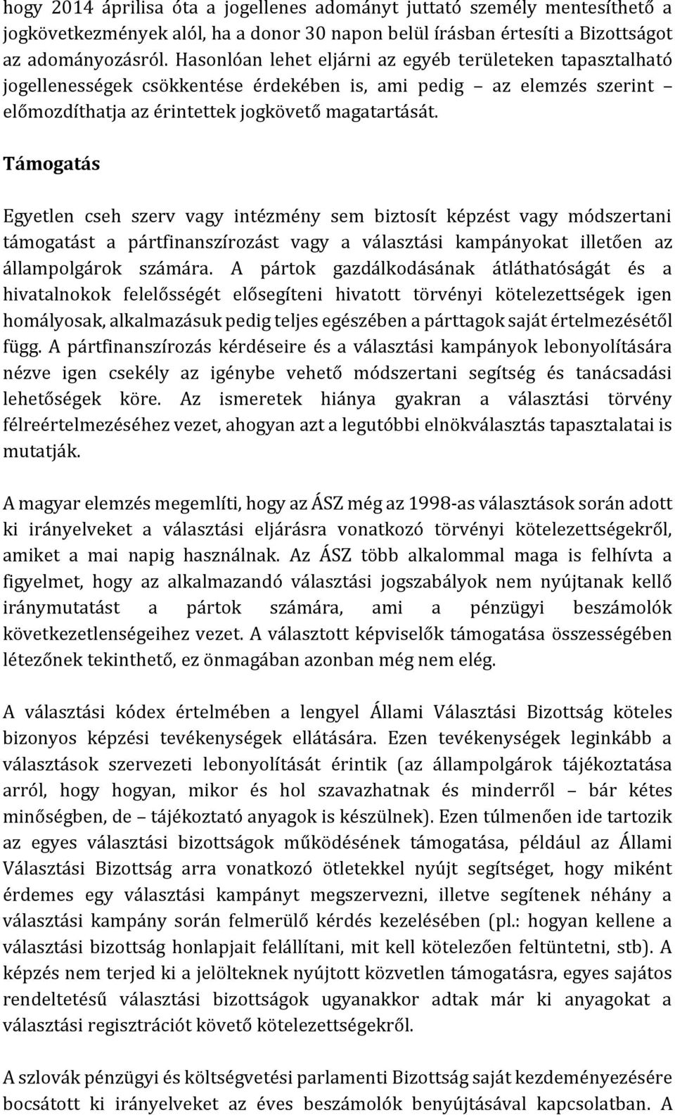 Támogatás Egyetlen cseh szerv vagy intézmény sem biztosít képzést vagy módszertani támogatást a pártfinanszírozást vagy a választási kampányokat illetően az állampolgárok számára.