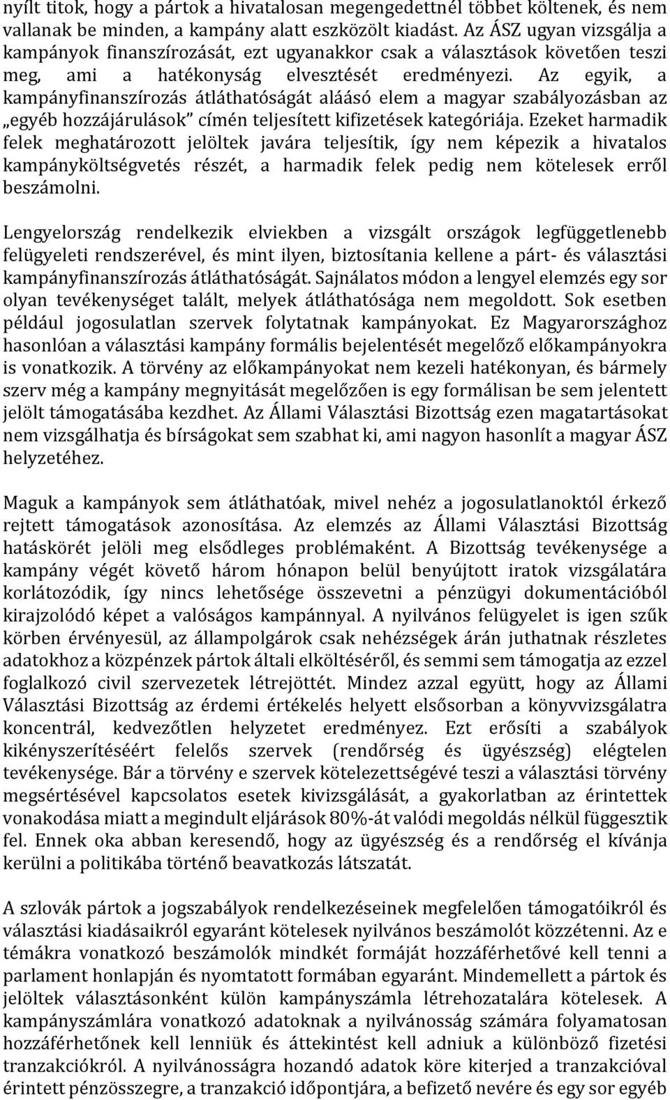 Az egyik, a kampányfinanszírozás átláthatóságát aláásó elem a magyar szabályozásban az egyéb hozzájárulások címén teljesített kifizetések kategóriája.