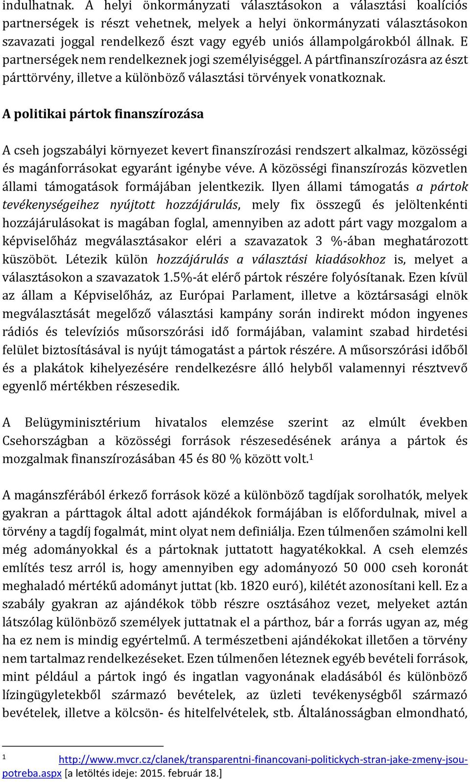 állampolgárokból állnak. E partnerségek nem rendelkeznek jogi személyiséggel. A pártfinanszírozásra az észt párttörvény, illetve a különböző választási törvények vonatkoznak.