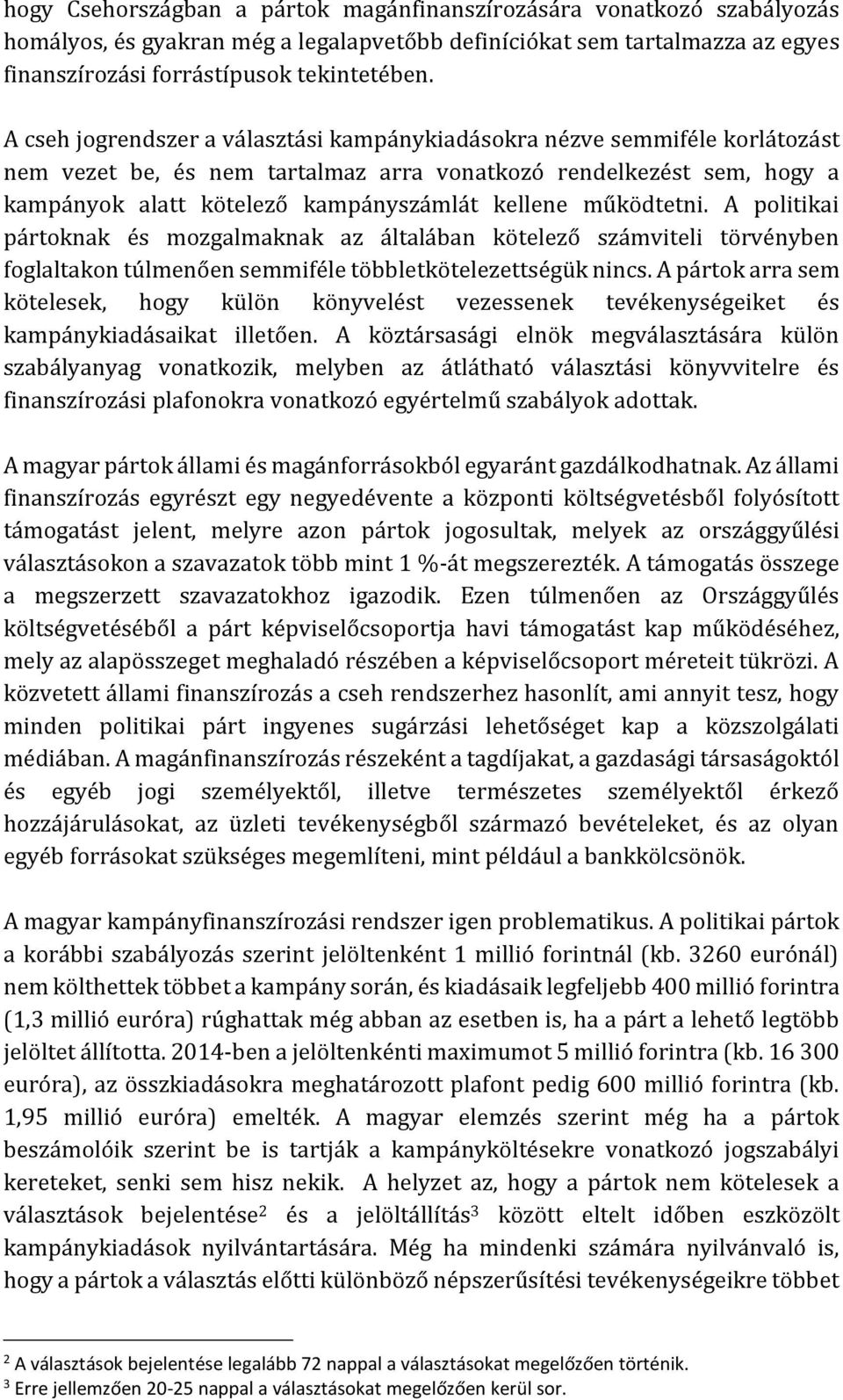 működtetni. A politikai pártoknak és mozgalmaknak az általában kötelező számviteli törvényben foglaltakon túlmenően semmiféle többletkötelezettségük nincs.