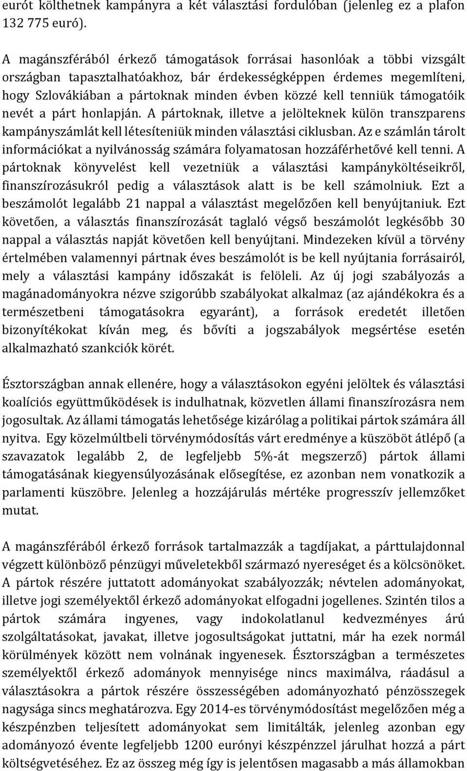 tenniük támogatóik nevét a párt honlapján. A pártoknak, illetve a jelölteknek külön transzparens kampányszámlát kell létesíteniük minden választási ciklusban.