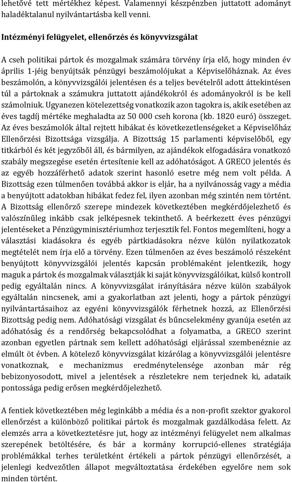 Az éves beszámolón, a könyvvizsgálói jelentésen és a teljes bevételről adott áttekintésen túl a pártoknak a számukra juttatott ajándékokról és adományokról is be kell számolniuk.