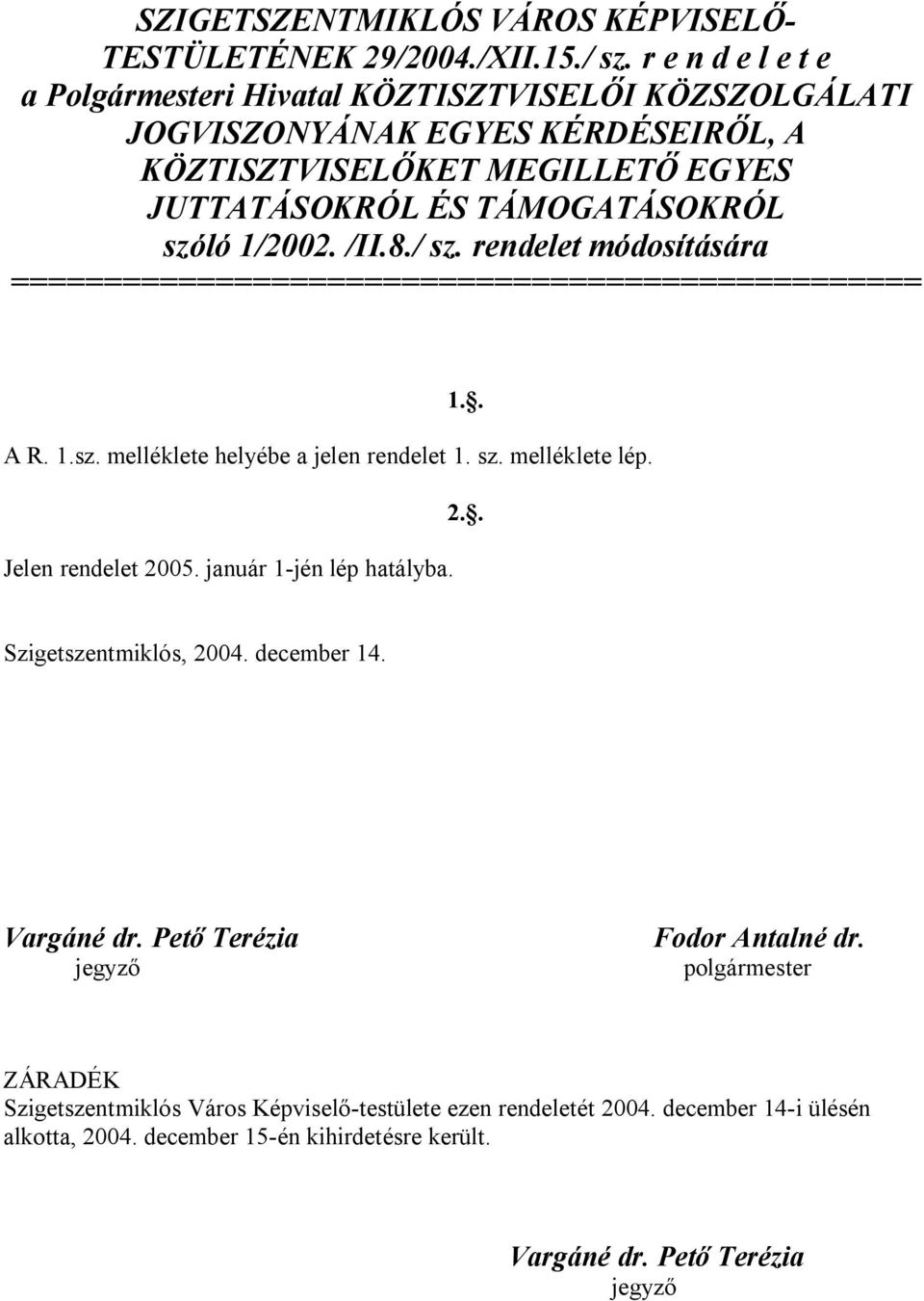 /II.8./ sz. rendelet módosítására ================================================= 1.. A R. 1.sz. melléklete helyébe a jelen rendelet 1. sz. melléklete lép. 2.. Jelen rendelet 2005.