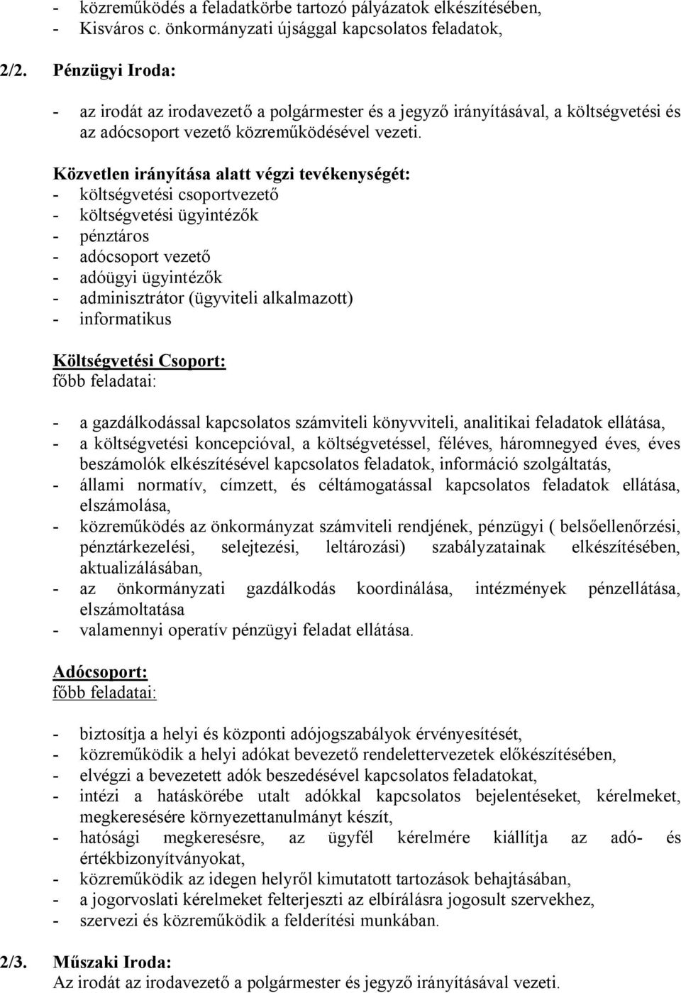 Közvetlen irányítása alatt végzi tevékenységét: - költségvetési csoportvezető - költségvetési ügyintézők - pénztáros - adócsoport vezető - adóügyi ügyintézők - adminisztrátor (ügyviteli alkalmazott)