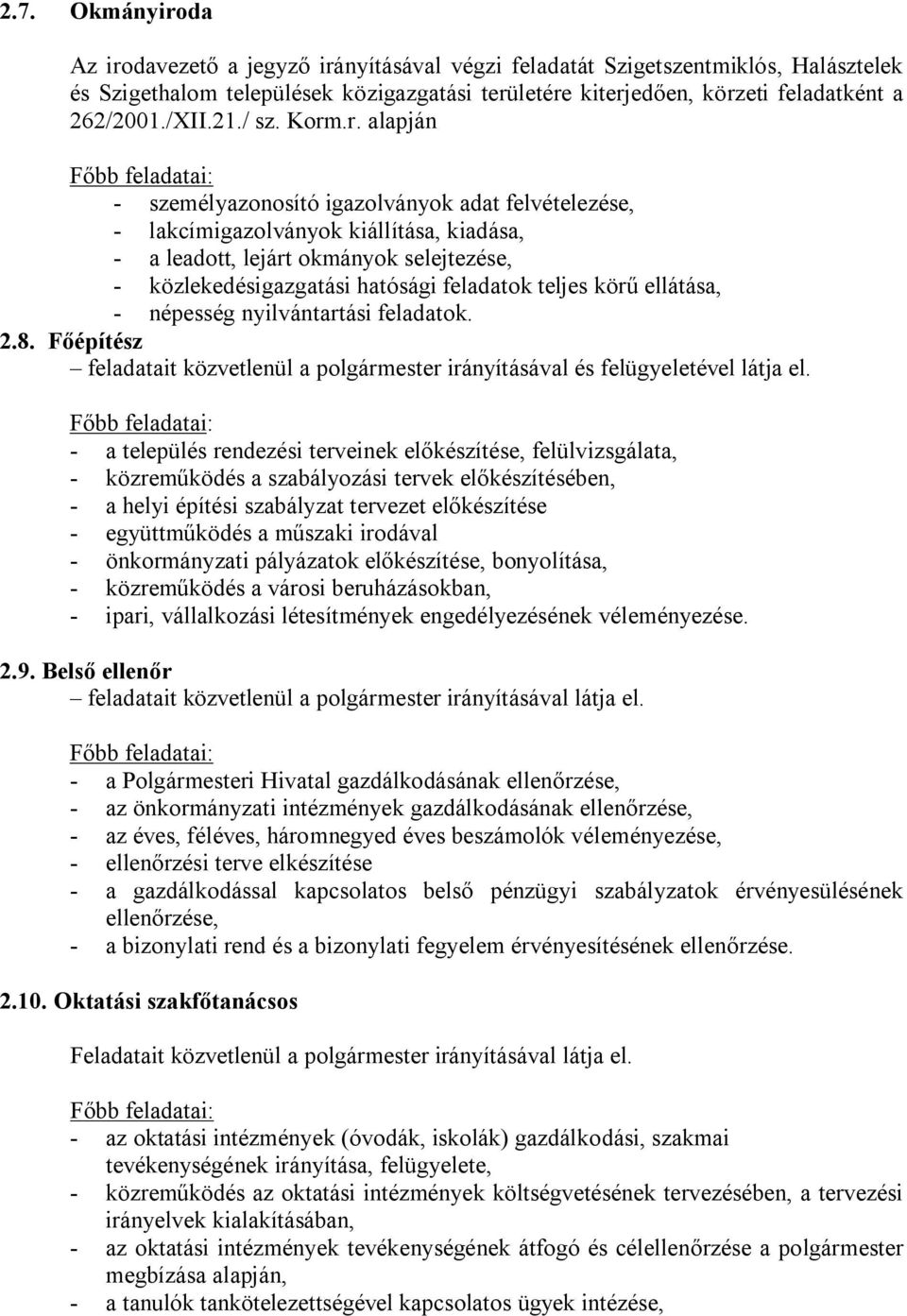 .r. alapján - személyazonosító igazolványok adat felvételezése, - lakcímigazolványok kiállítása, kiadása, - a leadott, lejárt okmányok selejtezése, - közlekedésigazgatási hatósági feladatok teljes