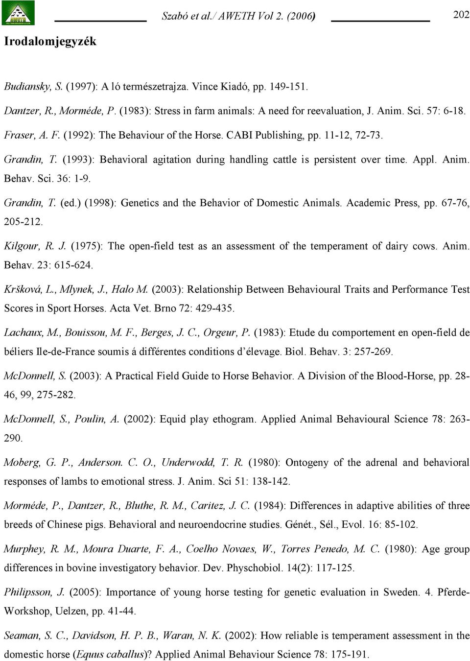 36: 1-9. Grandin, T. (ed.) (1998): Genetics and the Behavior of Domestic Animals. Academic Press, pp. 67-76, 205-212. Kilgour, R. J.