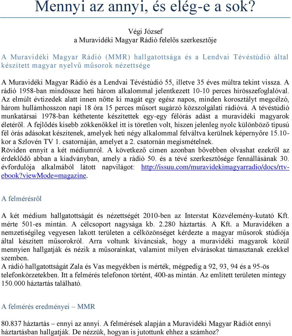 Rádió és a Lendvai Tévéstúdió 55, illetve 35 éves múltra tekint vissza. A rádió 1958-ban mindössze heti három alkalommal jelentkezett 10-10 perces hírösszefoglalóval.