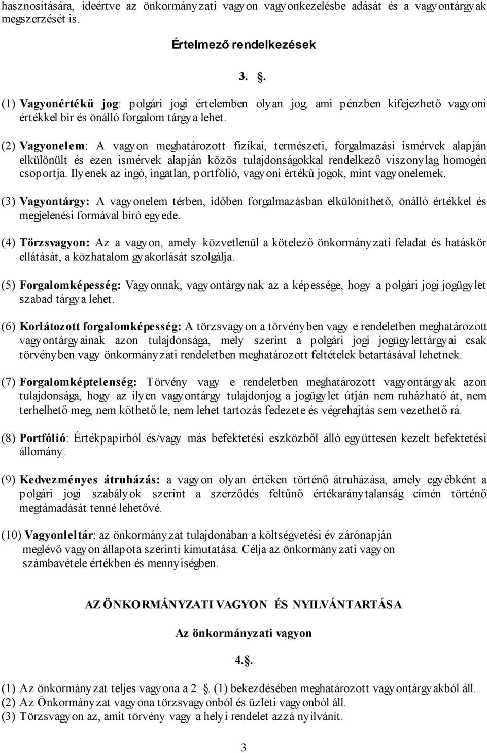 (2) Vagyonelem: A vagyon meghatározott fizikai, természeti, forgalmazási ismérvek alapján elkülönült és ezen ismérvek alapján közös tulajdonságokkal rendelkező viszonylag homogén csoportja.