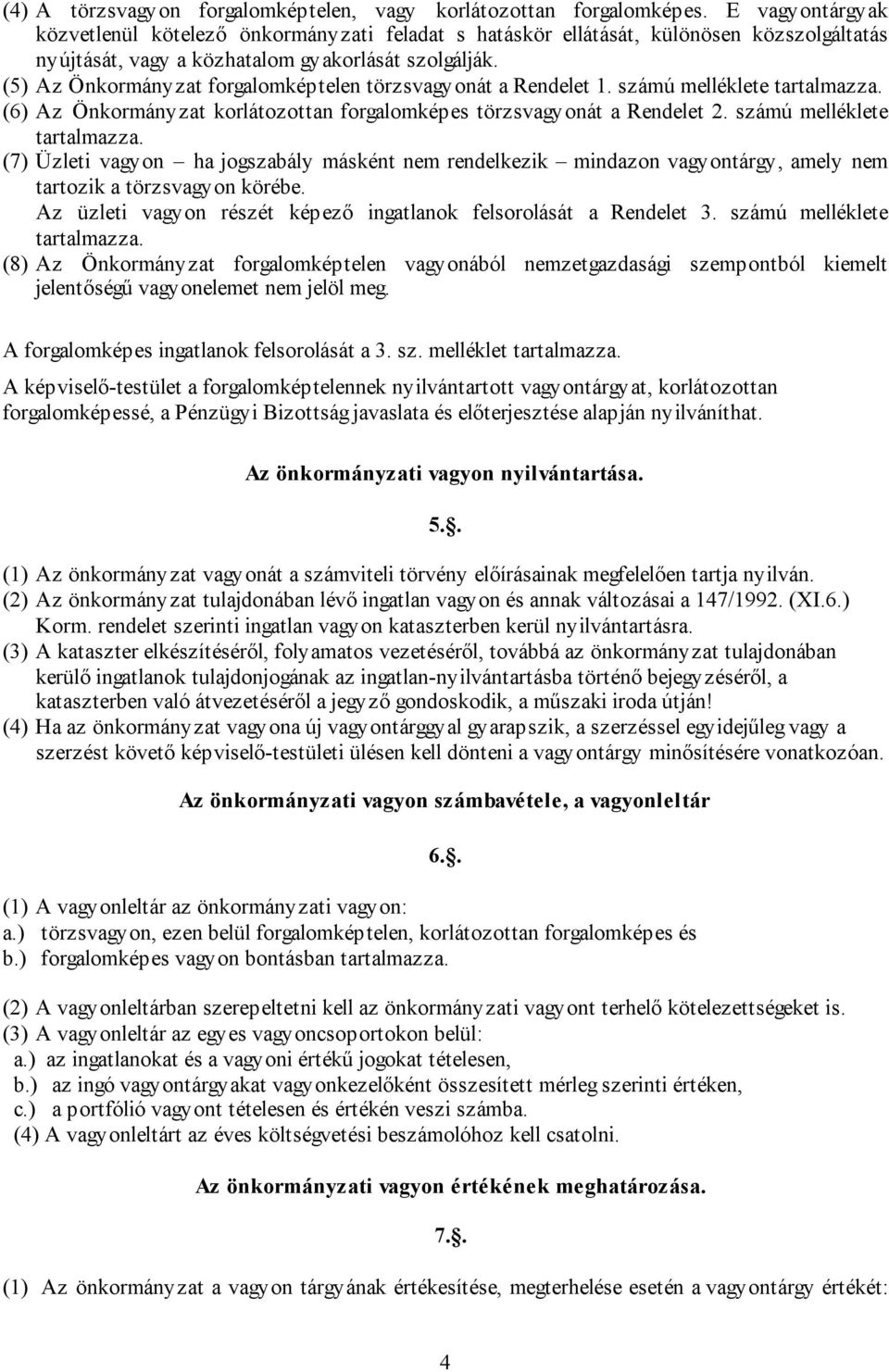 (5) Az Önkormányzat forgalomképtelen törzsvagyonát a Rendelet 1. számú melléklete tartalmazza.