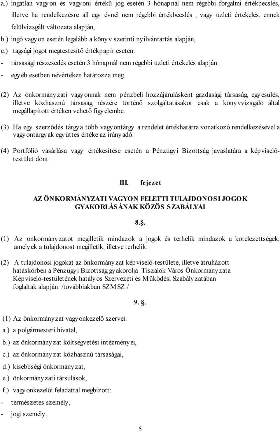 ) tagsági jogot megtestesítő értékpapír esetén: - társasági részesedés esetén 3 hónapnál nem régebbi üzleti értékelés alapján - egyéb esetben névértéken határozza meg.
