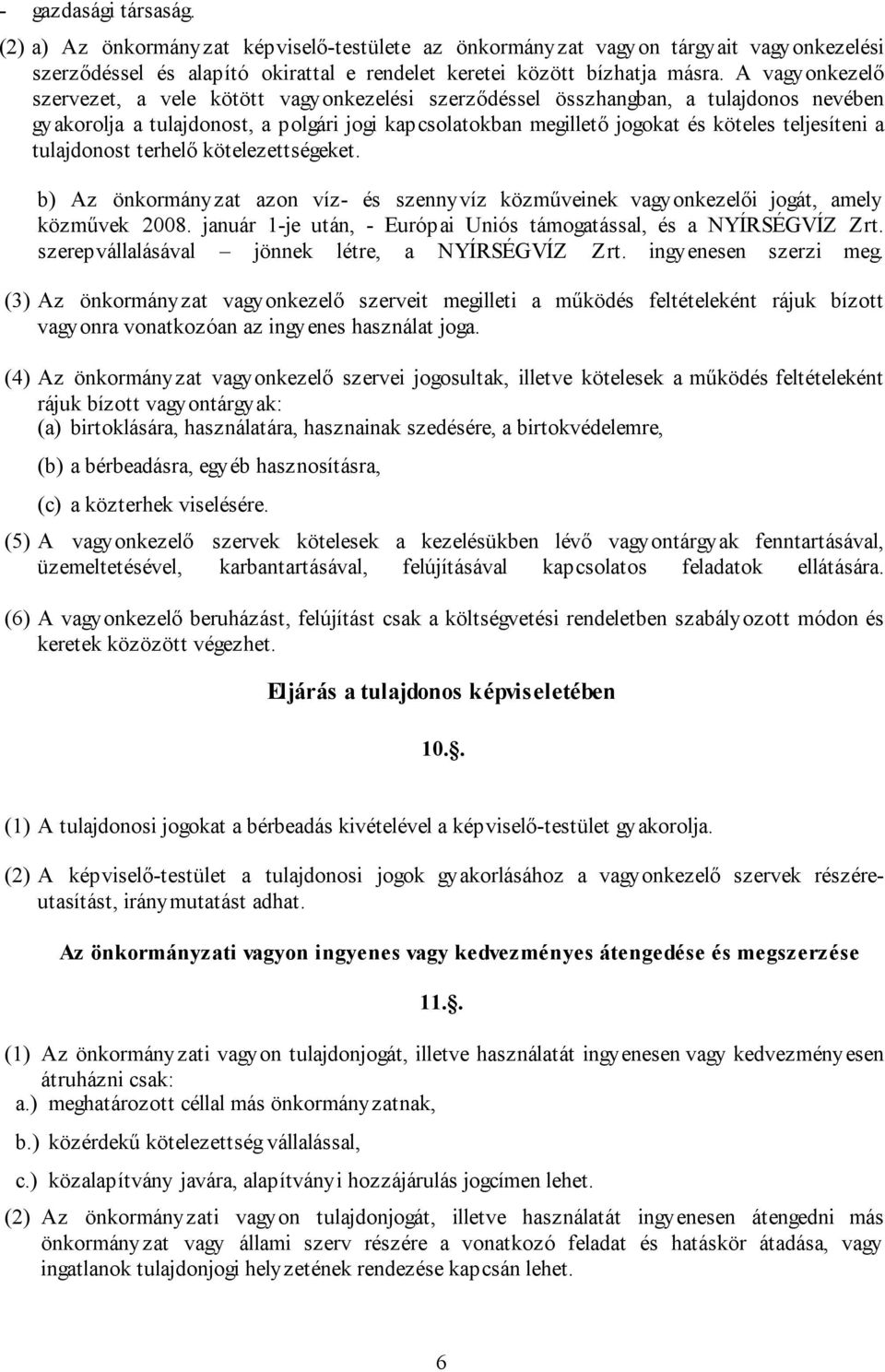 a tulajdonost terhelő kötelezettségeket. b) Az önkormányzat azon víz- és szennyvíz közműveinek vagyonkezelői jogát, amely közművek 2008.