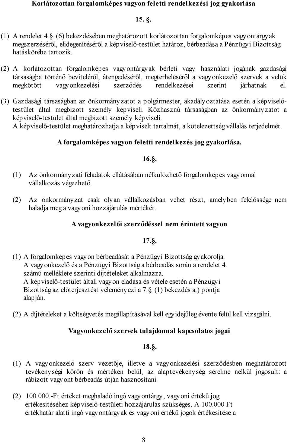 (2) A korlátozottan forgalomképes vagyontárgyak bérleti vagy használati jogának gazdasági társaságba történő beviteléről, átengedéséről, megterheléséről a vagyonkezelő szervek a velük megkötött