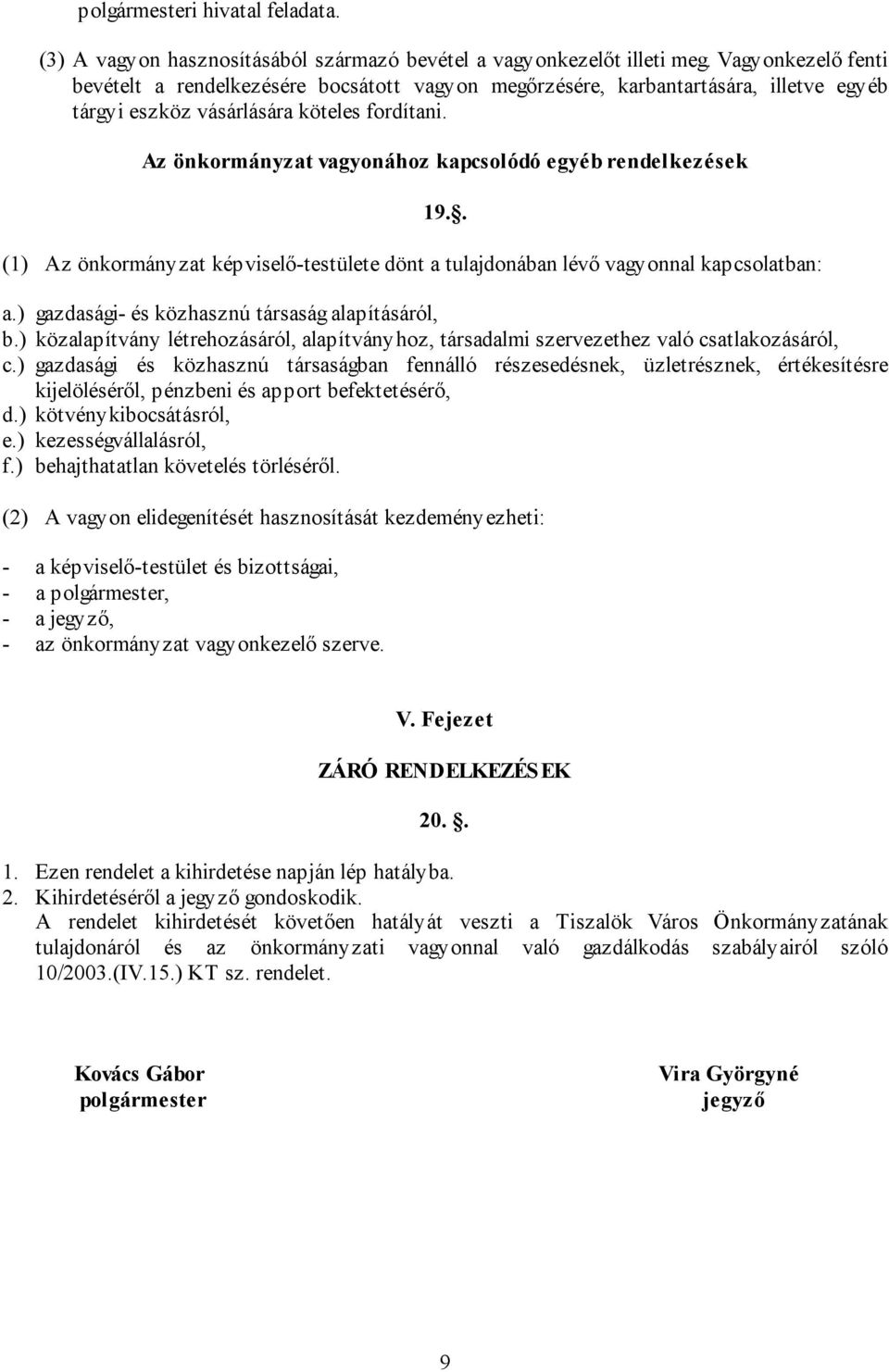 Az önkormányzat vagyonához kapcsolódó egyéb rendelkezések 19.. (1) Az önkormányzat képviselő-testülete dönt a tulajdonában lévő vagyonnal kapcsolatban: a.