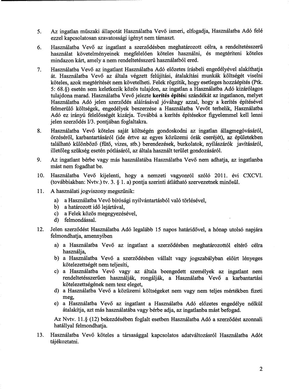 rendeltetésszerű használatból ered. 7. Használatba Vevő az ingatlant Használatba Adó előzetes írásbeli engedélyével alakíthatja át.