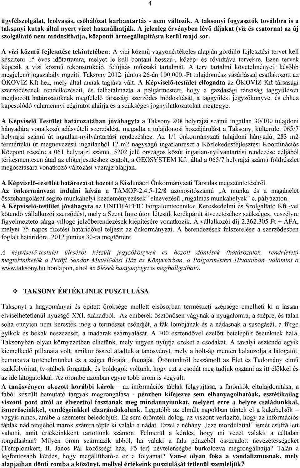 A vízi közmű fejlesztése tekintetében: A vízi közmű vagyonértékelés alapján gördülő fejlesztési tervet kell készíteni 15 éves időtartamra, melyet le kell bontani hosszú-, közép- és rövidtávú tervekre.