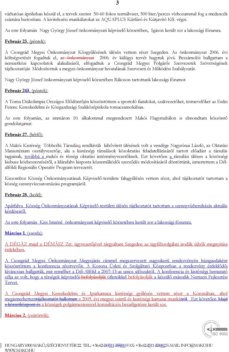 (péntek): 3 A Csongrád Megyei Önkormányzat Közgyűlésének ülésén vettem részt Szegeden. Az önkormányzat 2006. évi költségvetését fogadtuk el, az önkormányzat 2006. év külügyi tervét hagytuk jóvá.