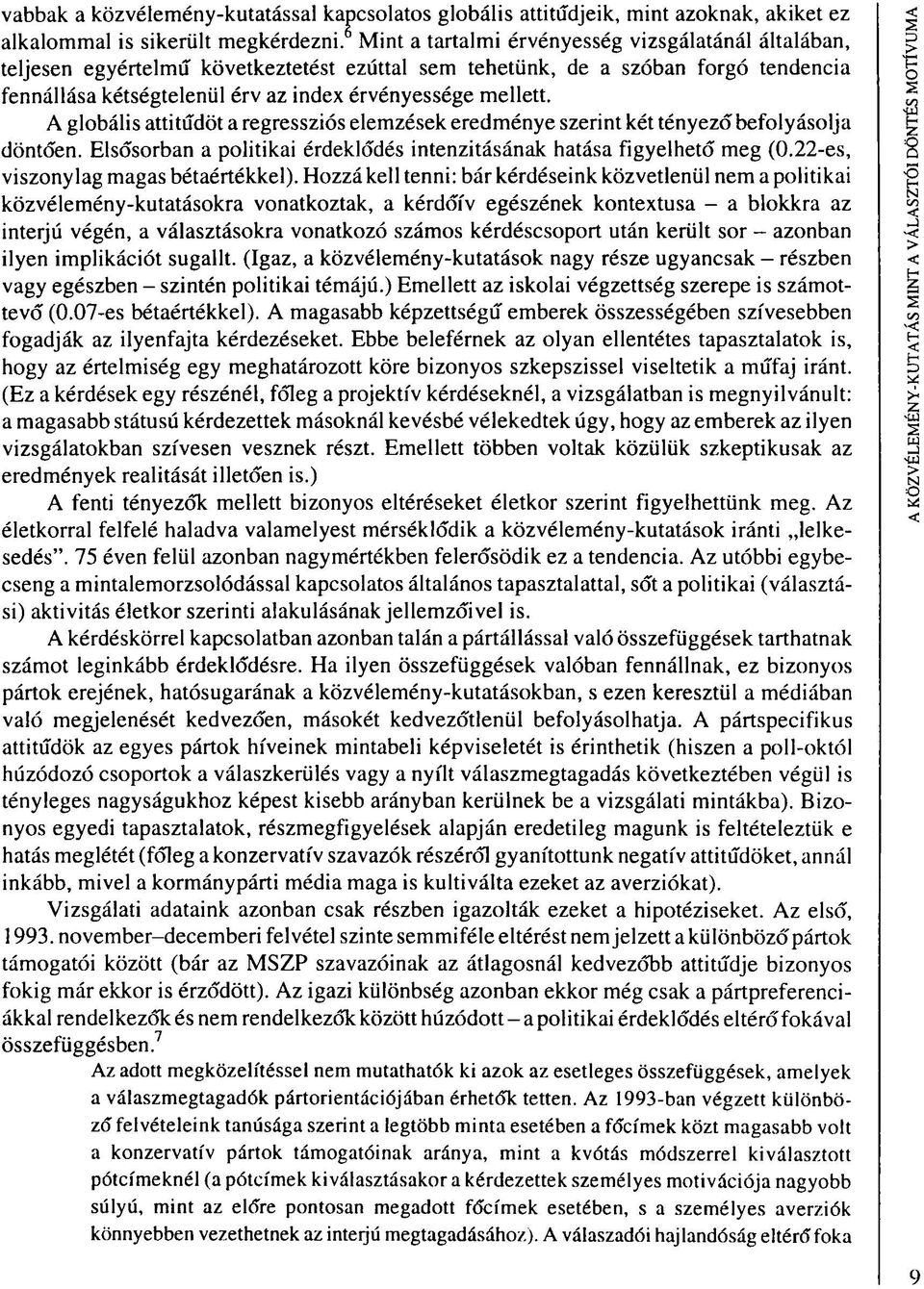 A globális attitűdöt a regressziós elemzések eredménye szerint két tényező befolyásolja döntően. Elsősorban a politikai érdeklődés intenzitásának hatása figyelhető meg (0.