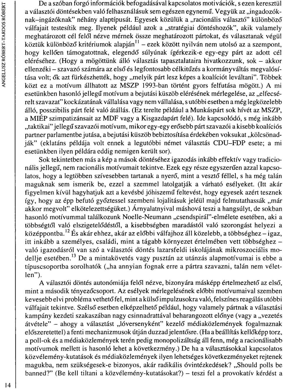 Ilyenek például azok a stratégiai döntéshozók", akik valamely meghatározott cél felől nézve mérnek össze meghatározott pártokat, és választanak végül köztük különböző kritériumok alapján 11 - ezek