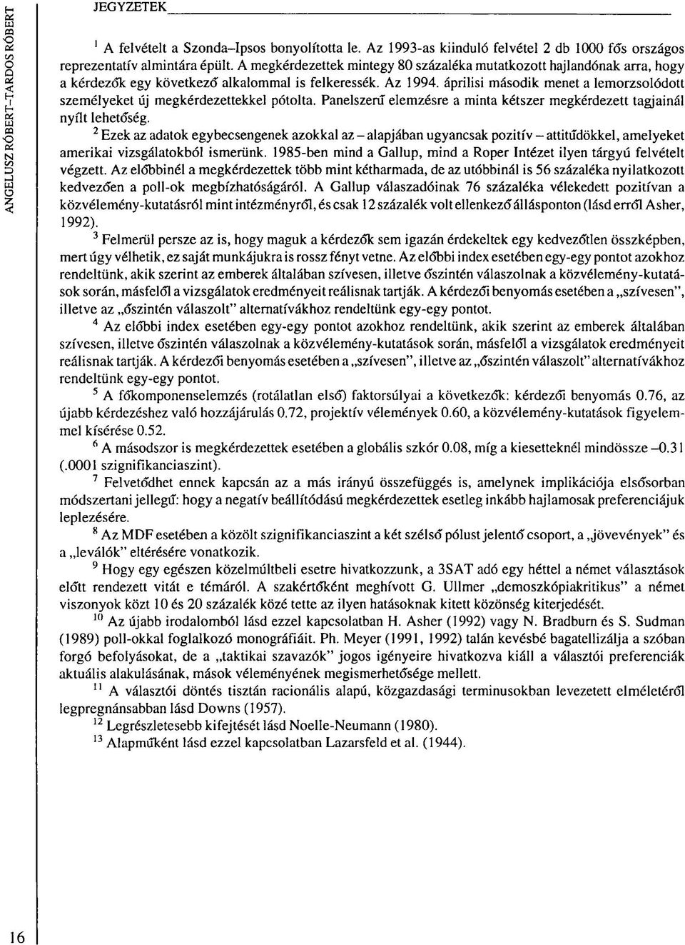 áprilisi második menet a lemorzsolódott személyeket új megkérdezettekkel pótolta. Panelszerű elemzésre a minta kétszer megkérdezett tagjainál nyílt lehetőség.