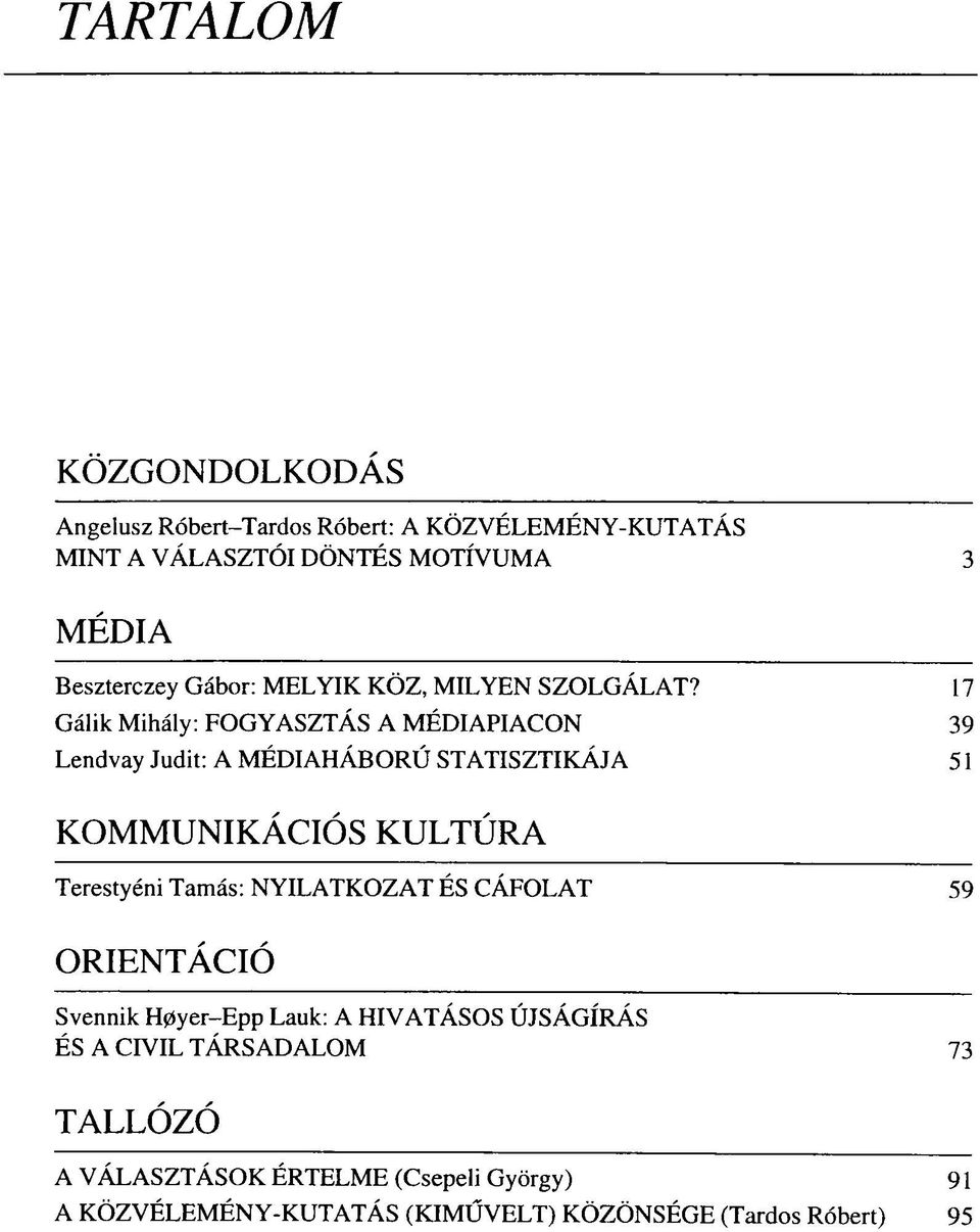 17 Gálik Mihály: FOGYASZTÁS A MÉDIAPIACON 39 Lendvay Judit: A MÉDIAHÁBORÚ STATISZTIKÁJA 51 KOMMUNIKÁCIÓS KULTÚRA Terestyéni