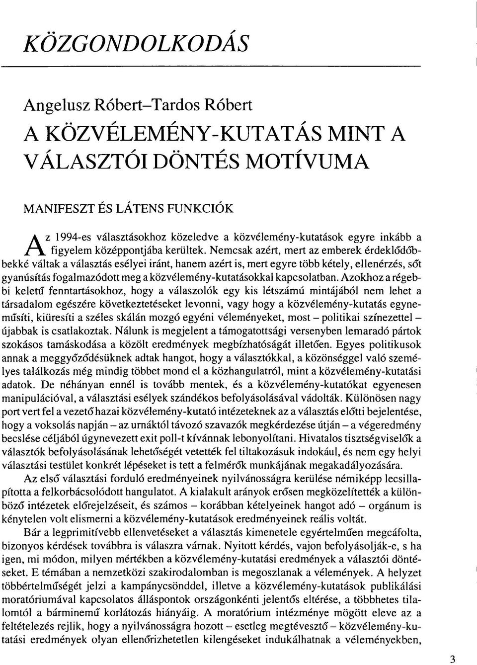 Nemcsak azért, mert az emberek érdeklődőbbekké váltak a választás esélyei iránt, hanem azért is, mert egyre több kétely, ellenérzés, sőt gyanúsítás fogalmazódott meg a közvélemény-kutatásokkal